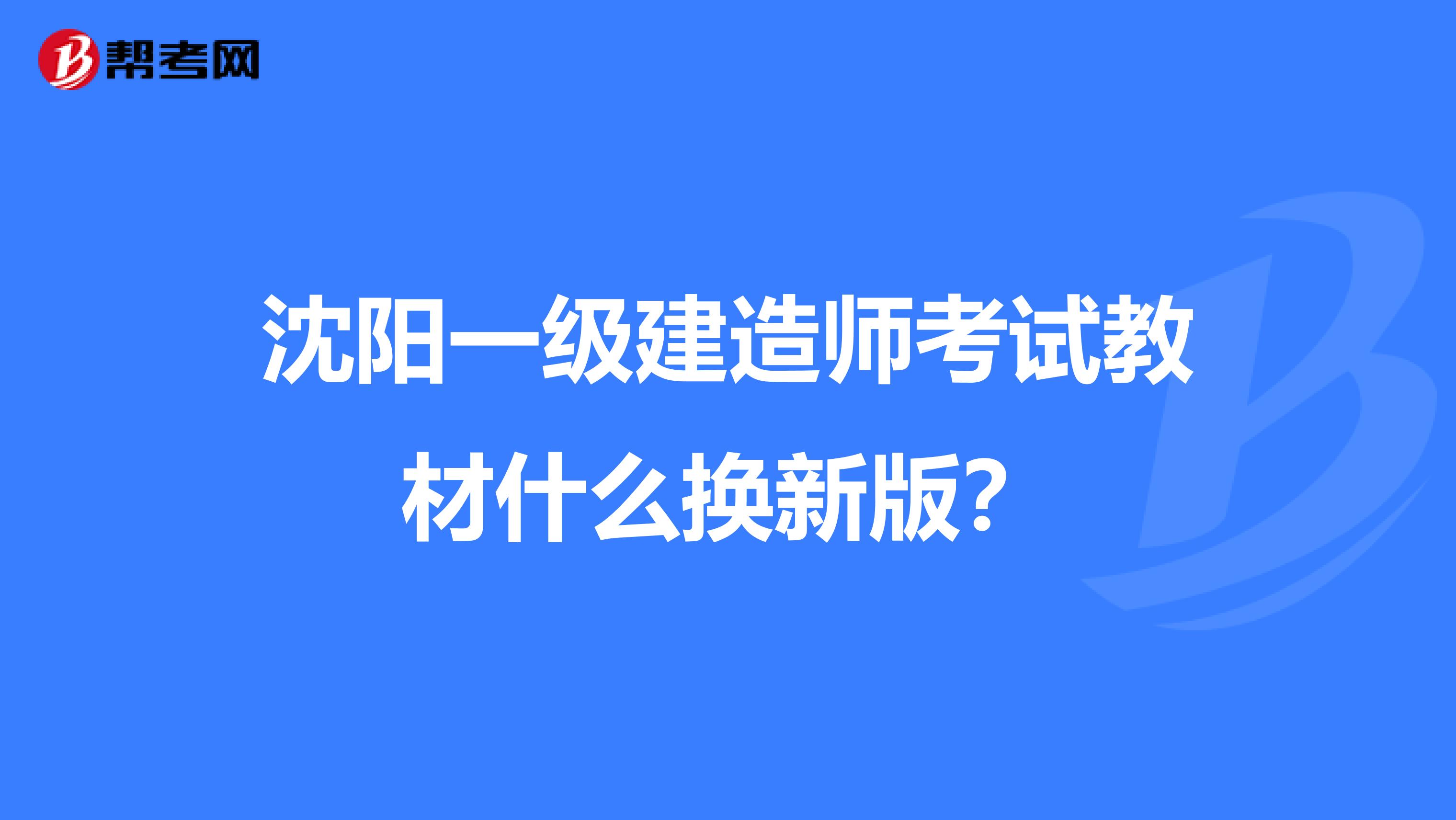 沈阳一级建造师考试教材什么换新版?