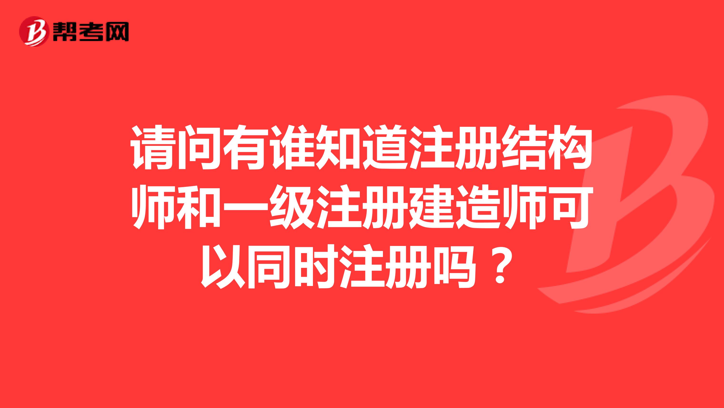 请问有谁知道注册结构师和一级注册建造师可以同时注册吗?