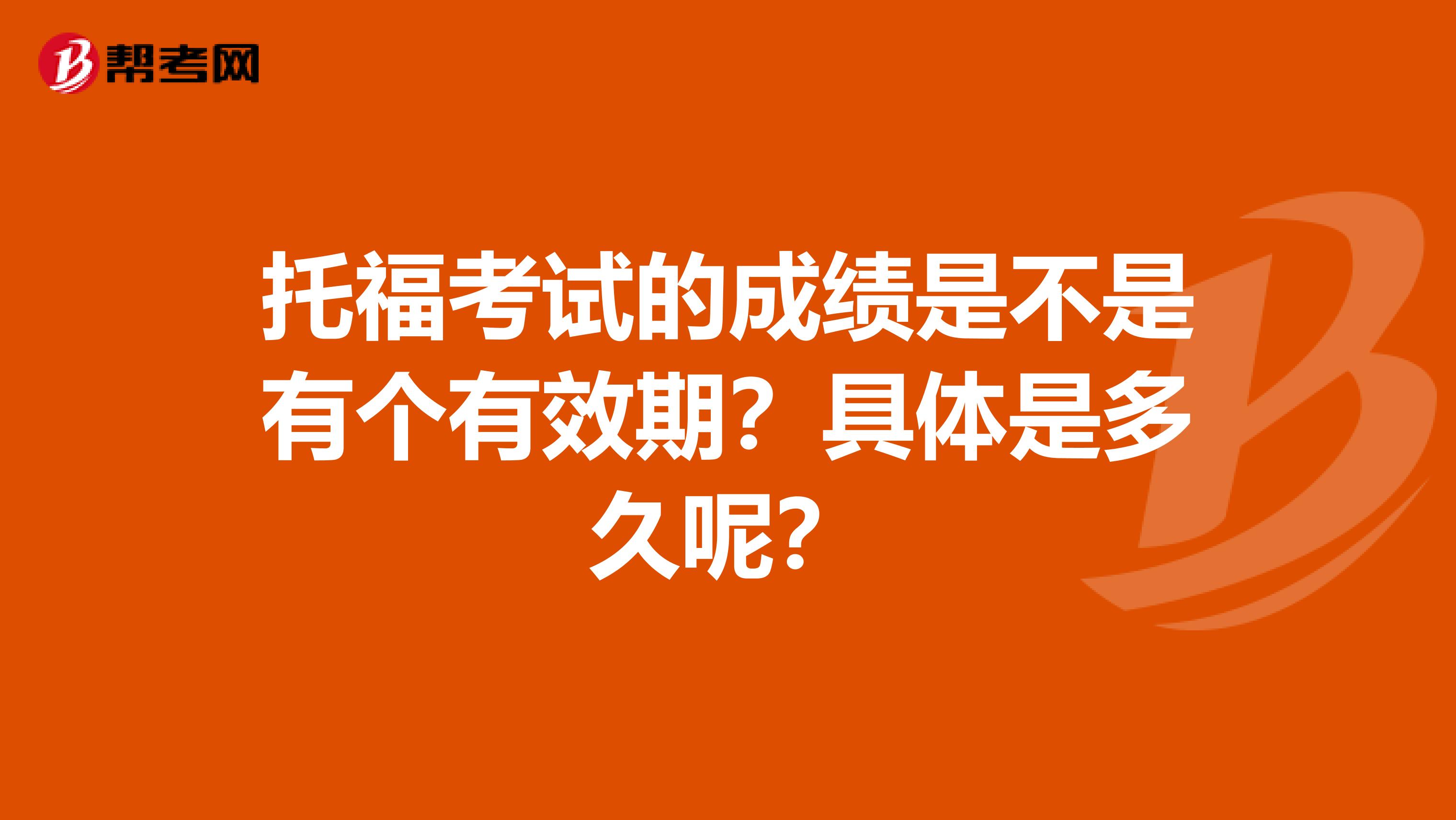 托福考试的成绩是不是有个有效期?具体是多久呢?