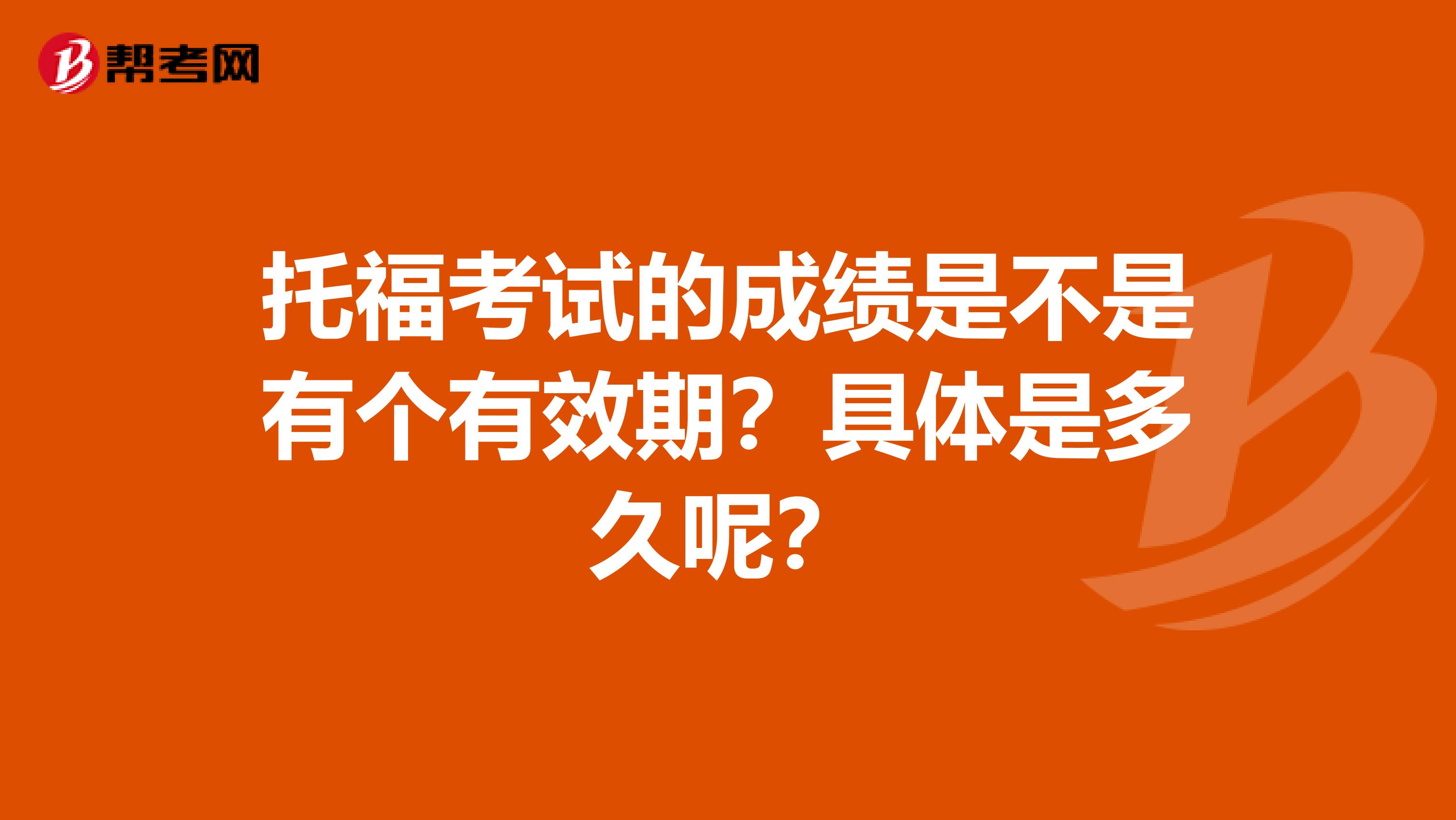 托福考试的成绩是不是有个有效期？具体是多久呢？