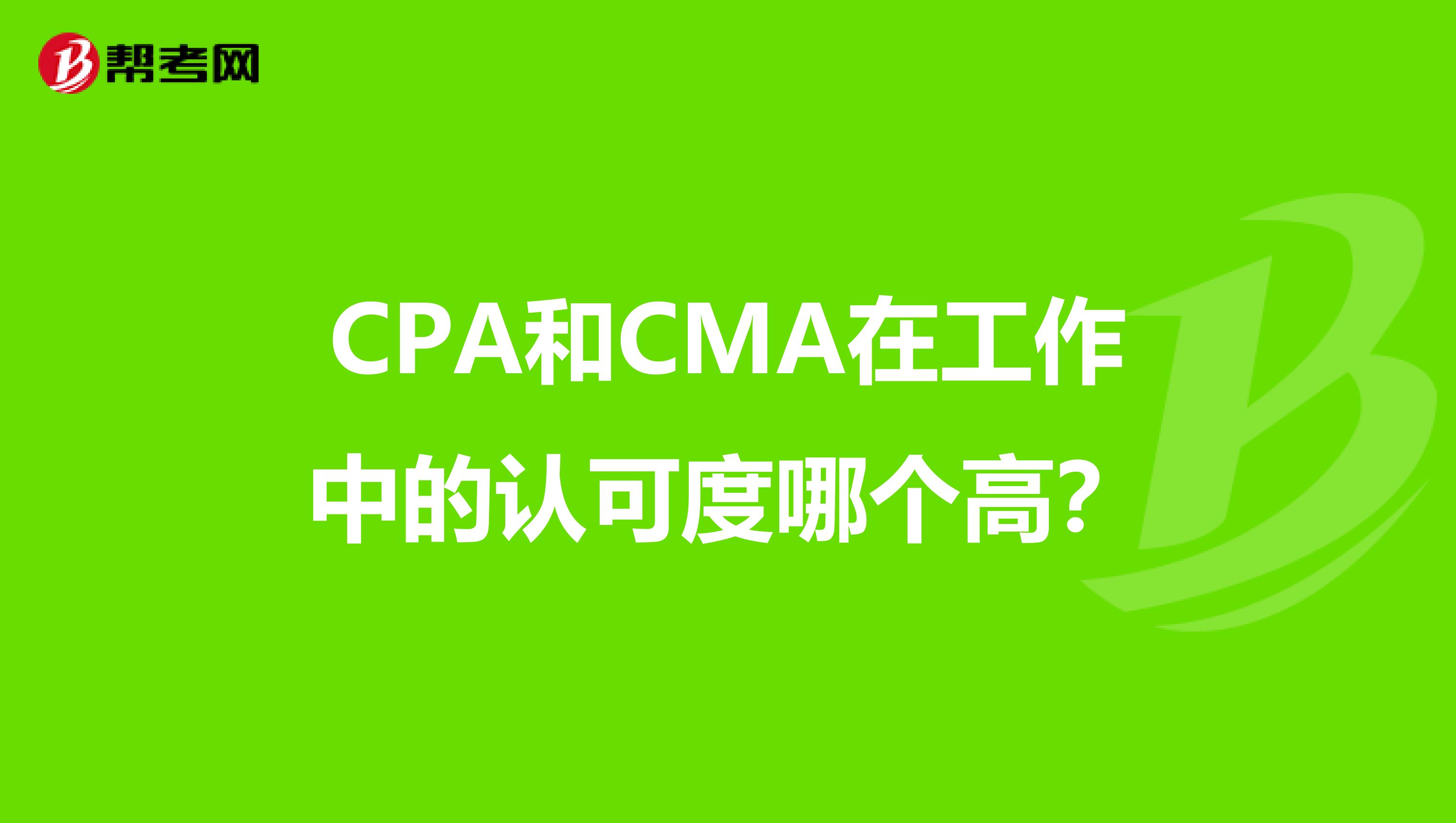 CPA和CMA在工作中的认可度哪个高？