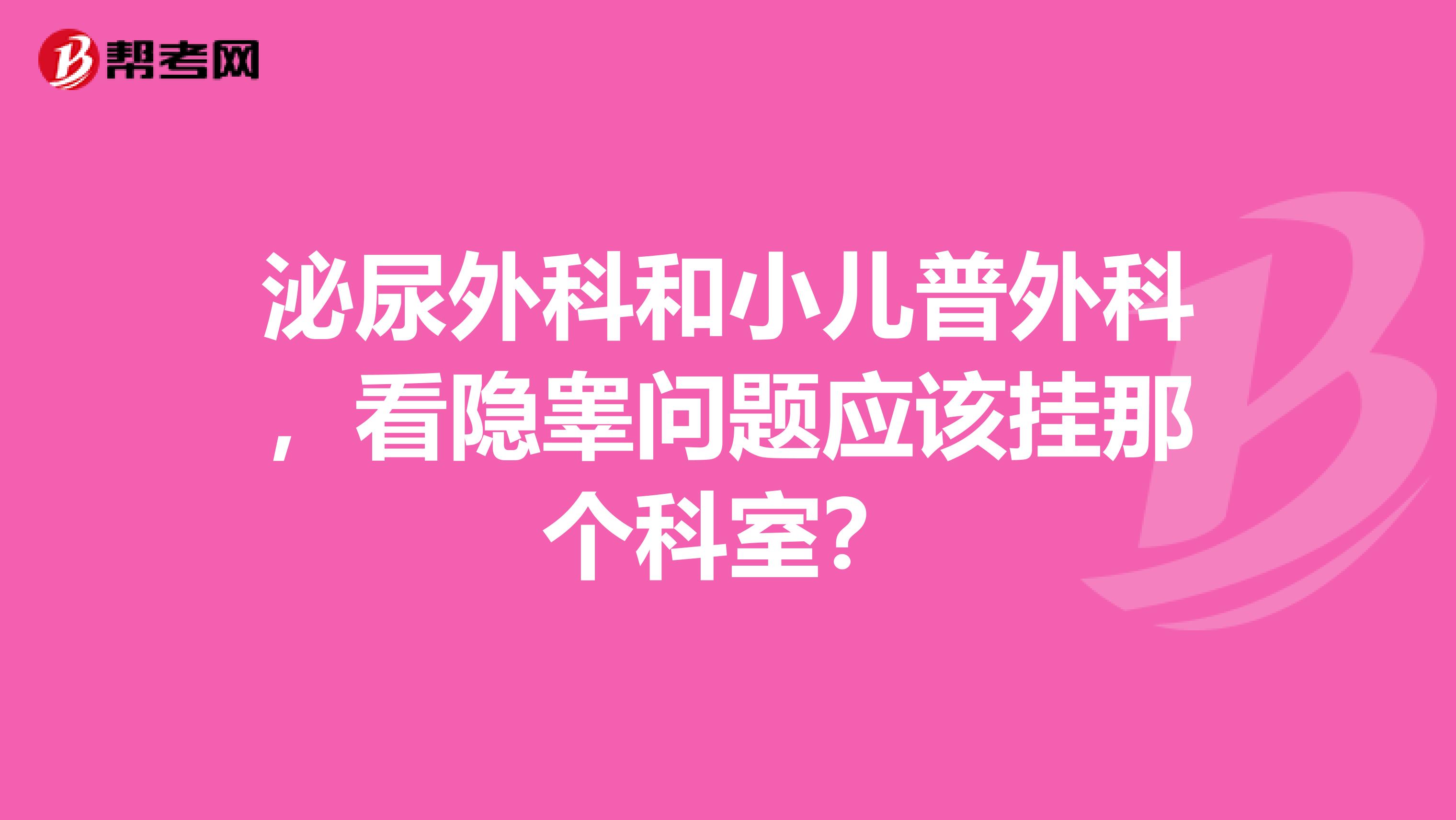 泌尿外科和小儿普外科，看隐睾问题应该挂那个科室？