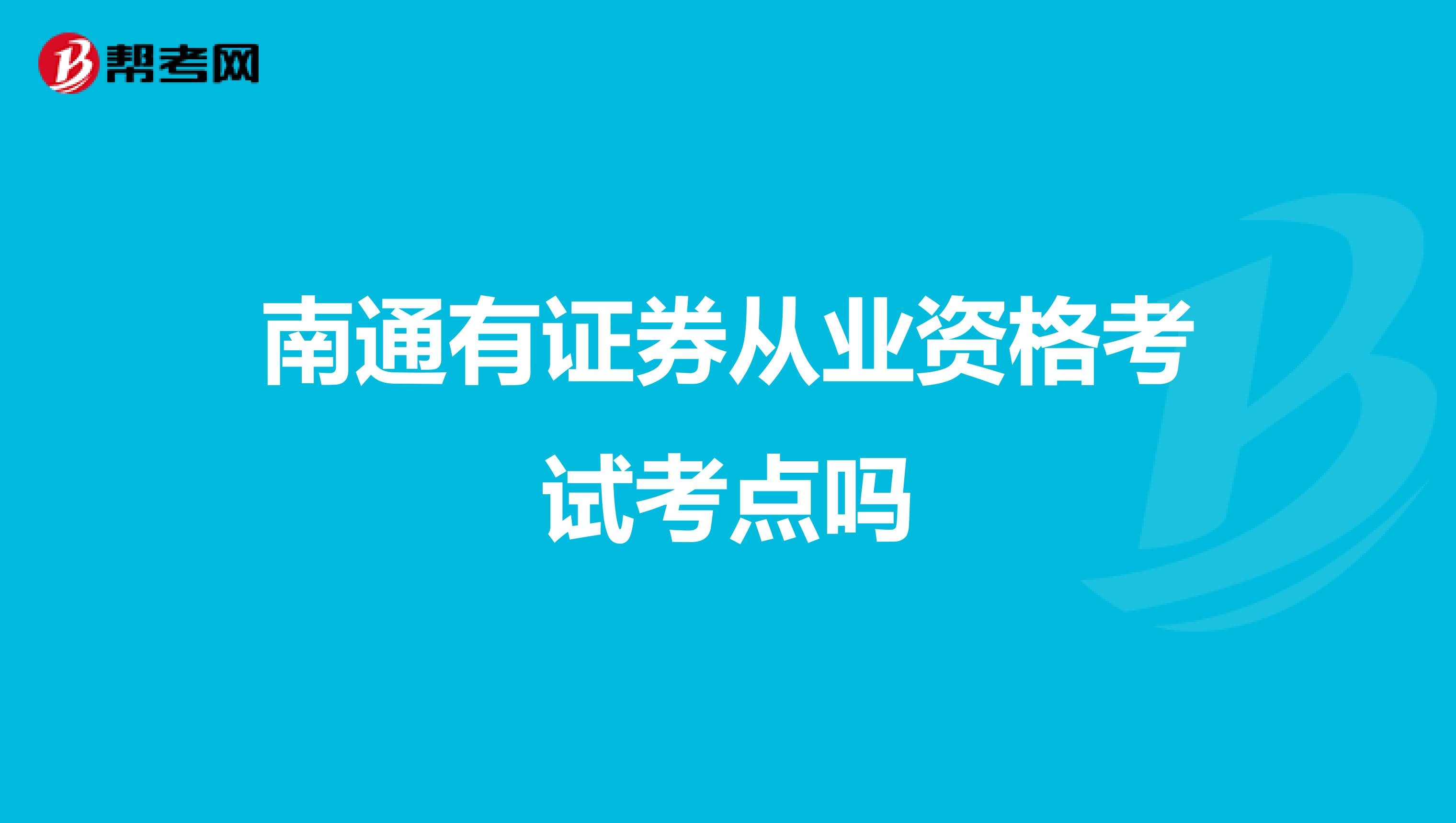 南通有证券从业资格考试考点吗