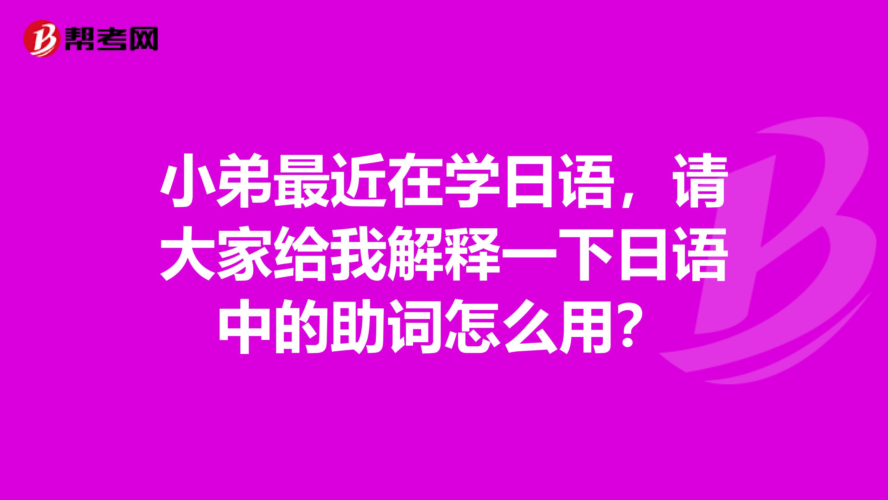 小弟最近在學日語，請大家給我解釋一下日語中的助詞怎么用？
