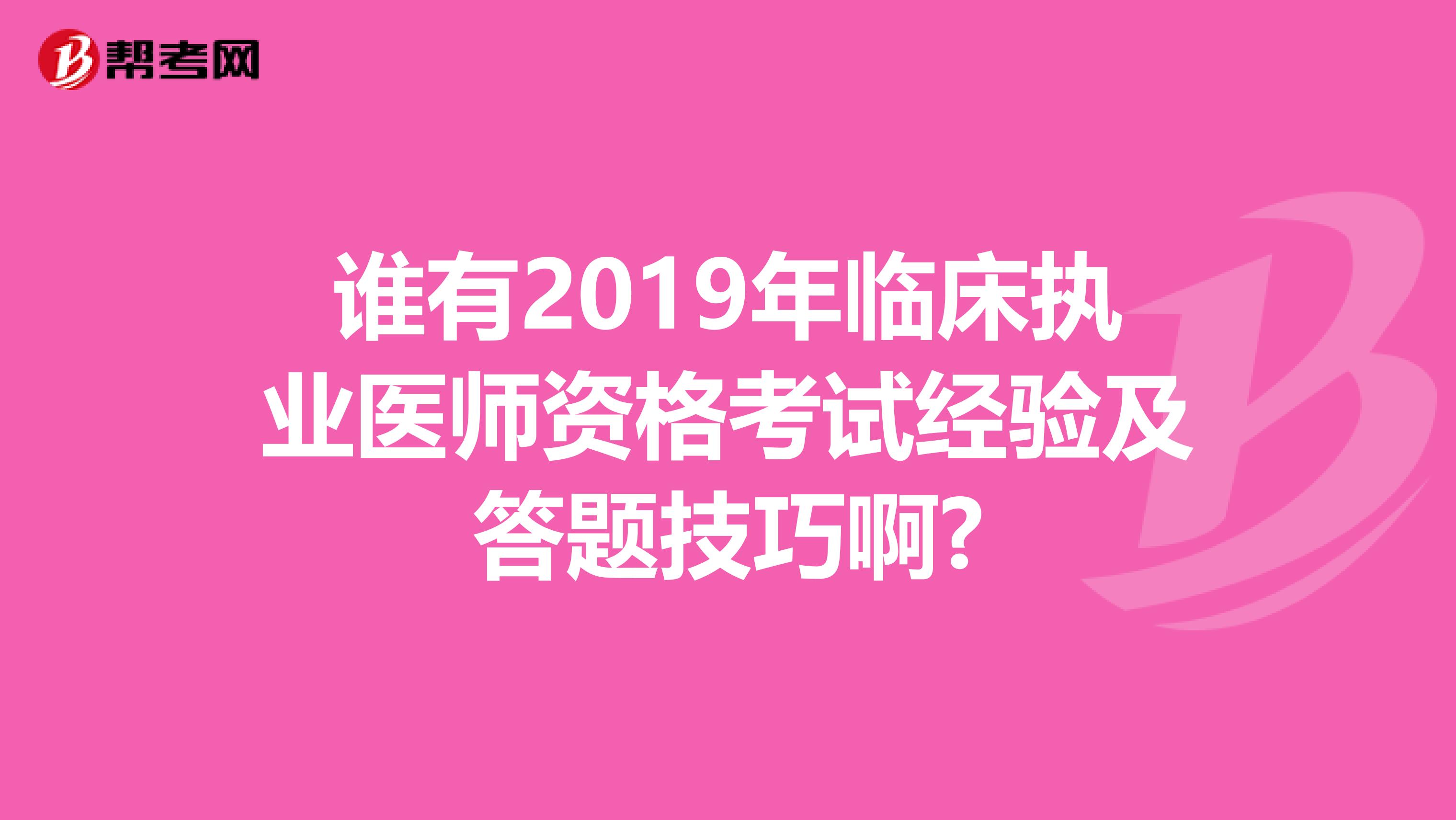 谁有2019年临床执业医师资格考试经验及答题技巧啊?