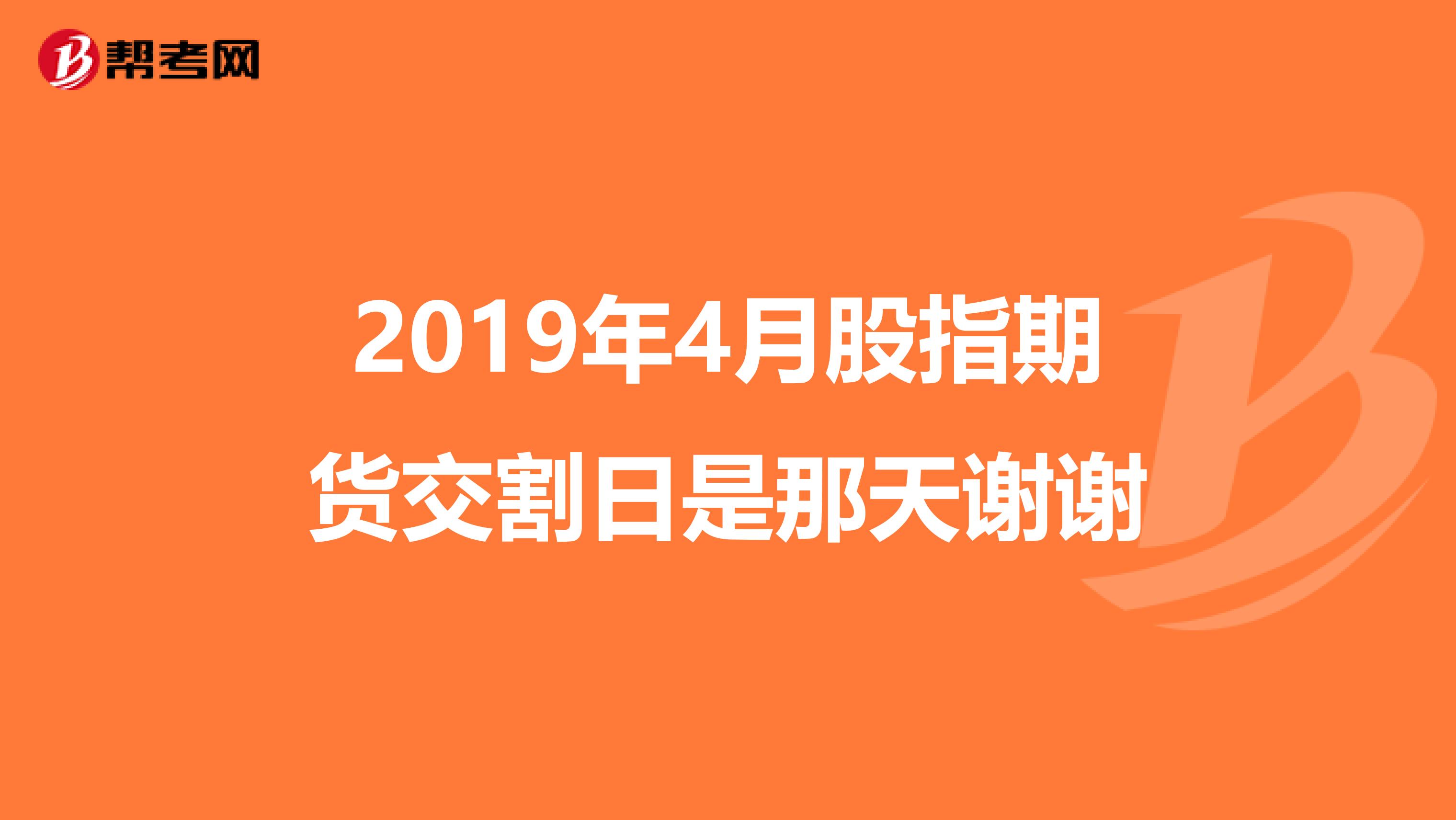 2019年4月股指期货交割日是那天谢谢