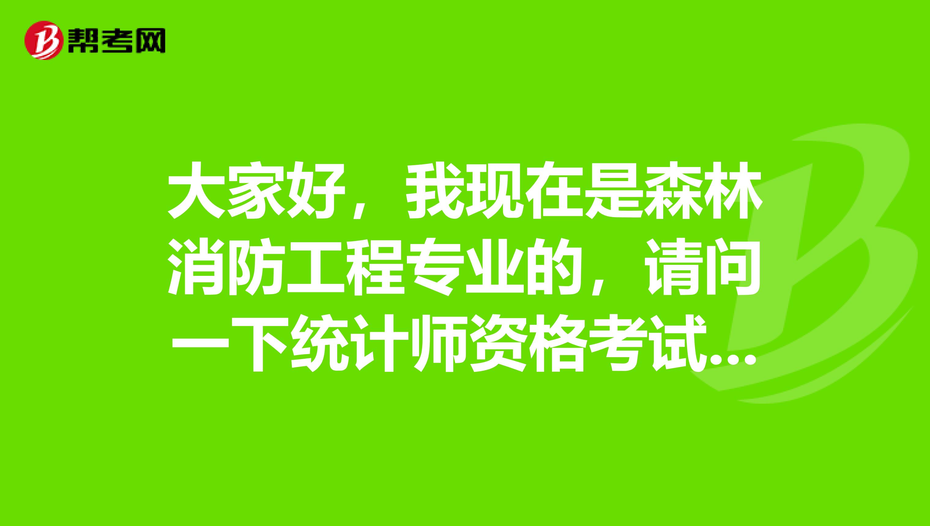 大家好，我现在是森林消防工程专业的，请问一下统计师资格考试难吗？谢啦