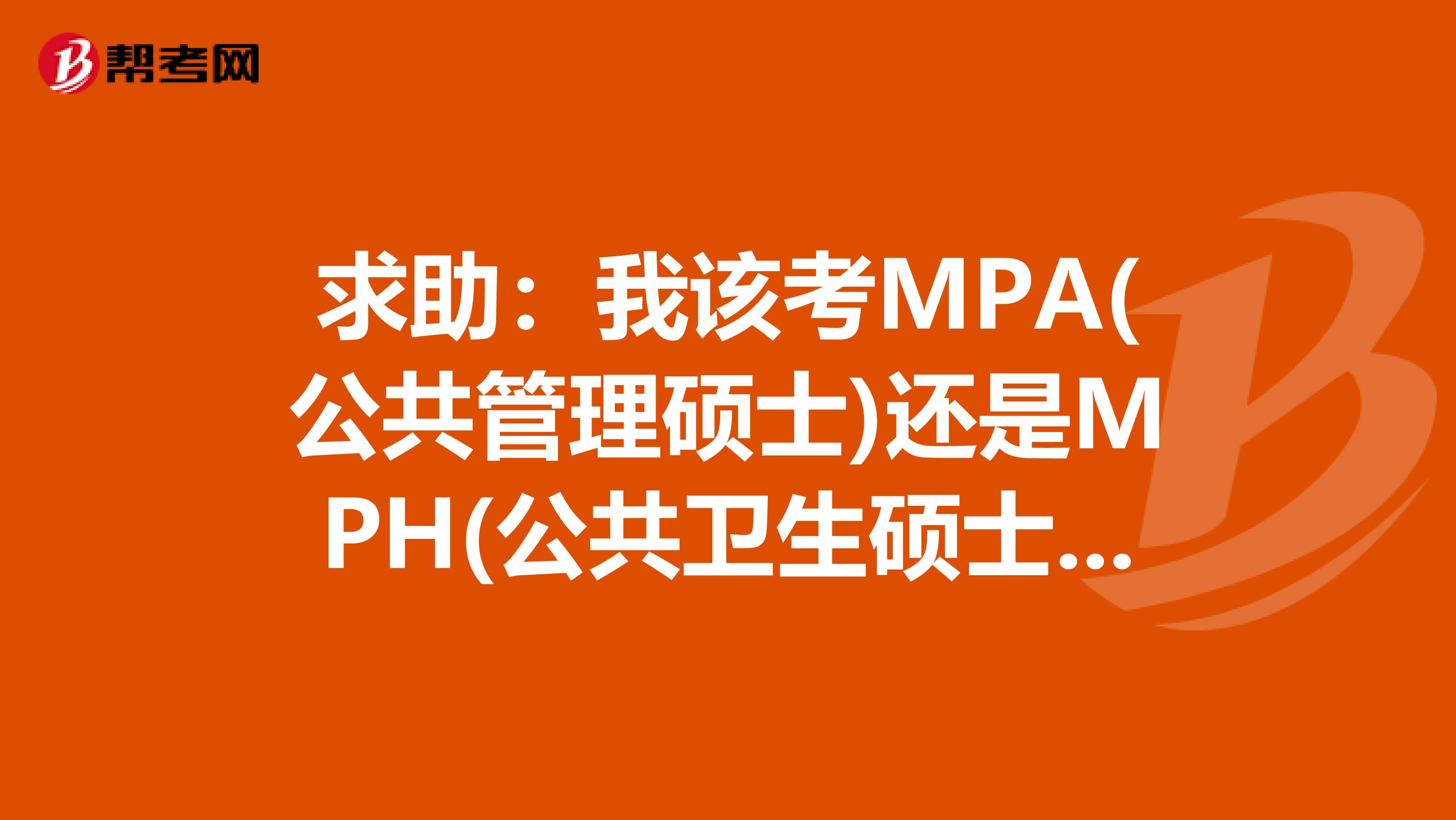 求助：我该考MPA(公共管理硕士)还是MPH(公共卫生硕士)?