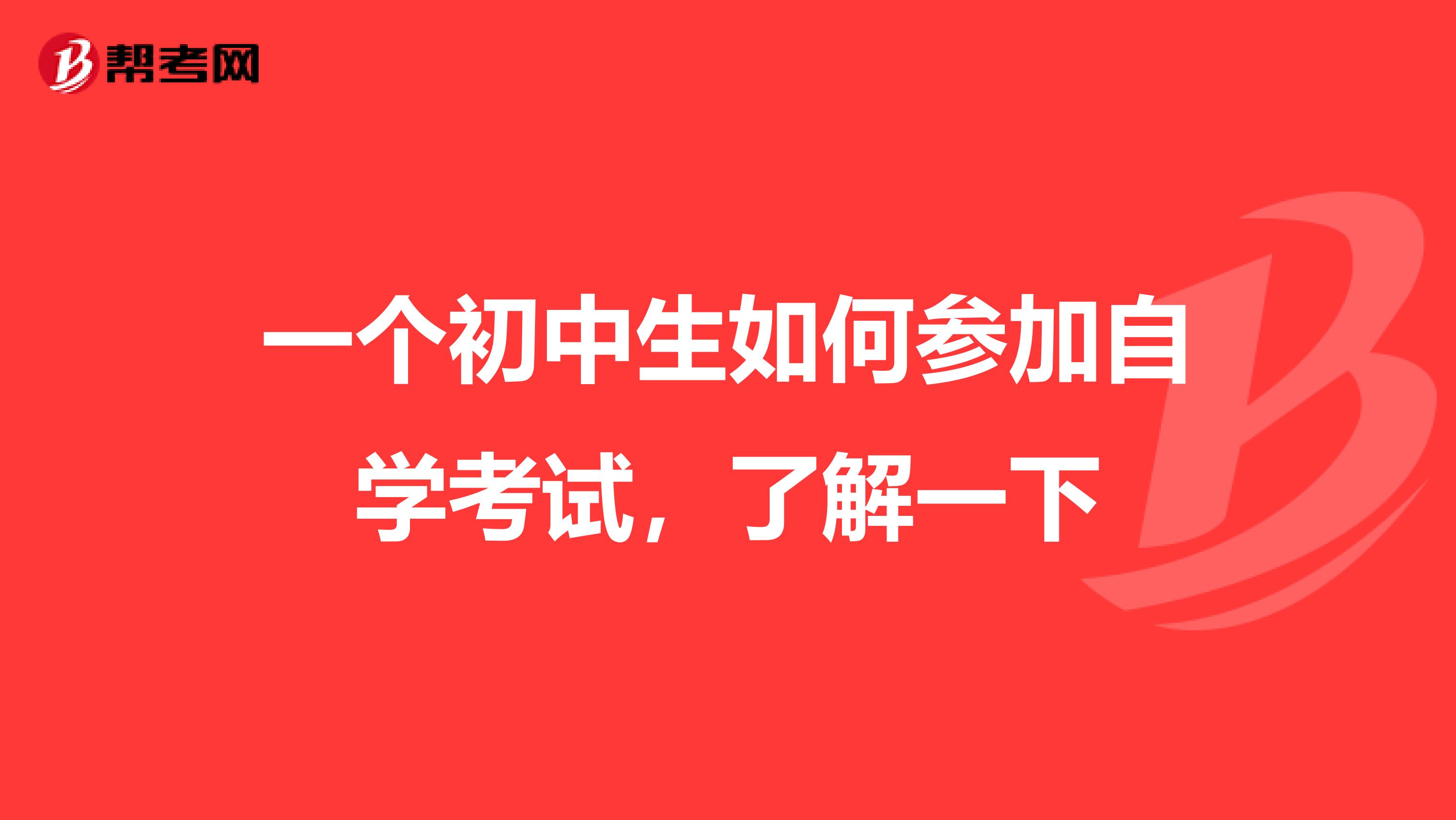 一个初中生如何参加自学考试，了解一下