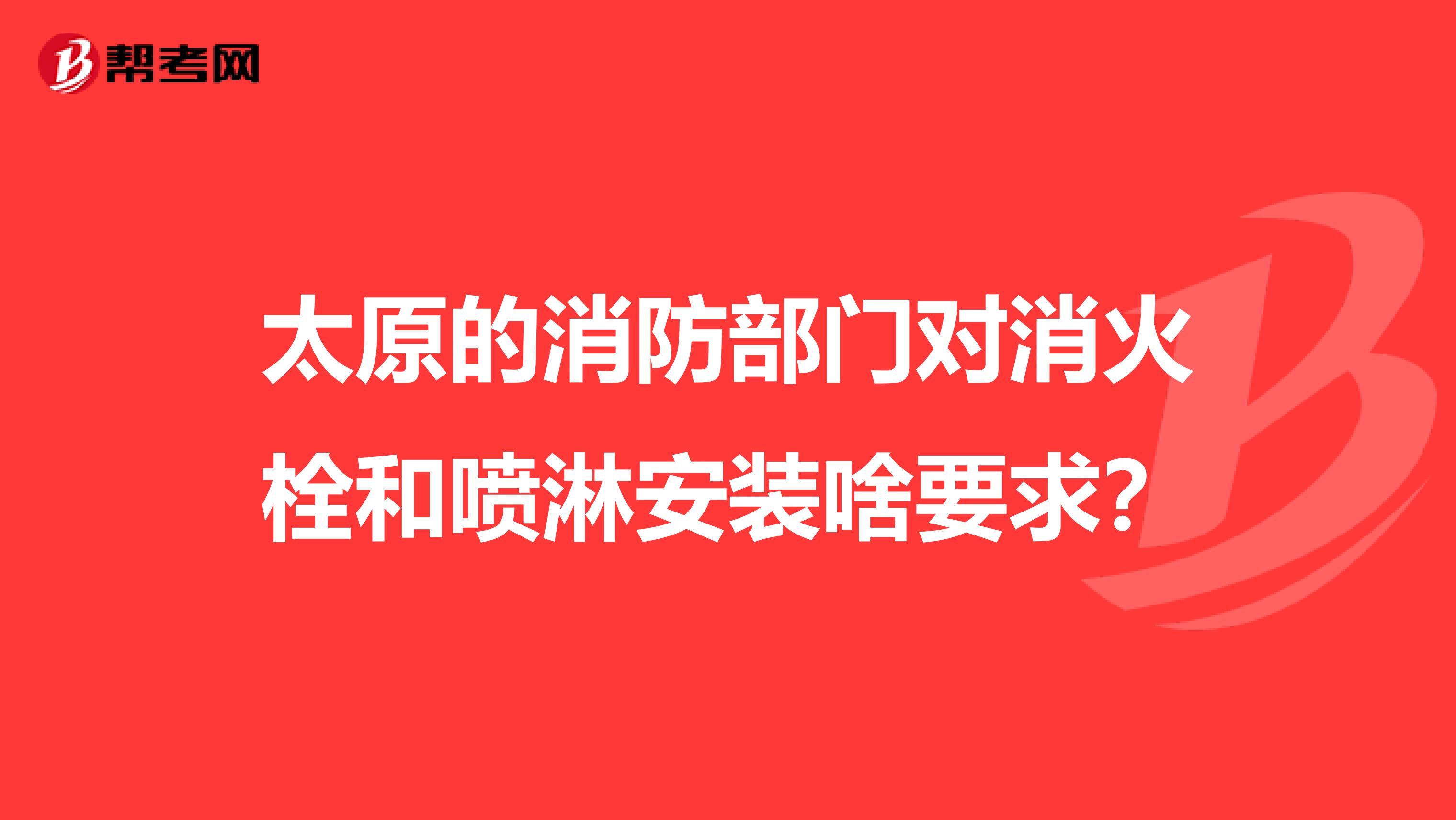 太原的消防部门对消火栓和喷淋安装啥要求?