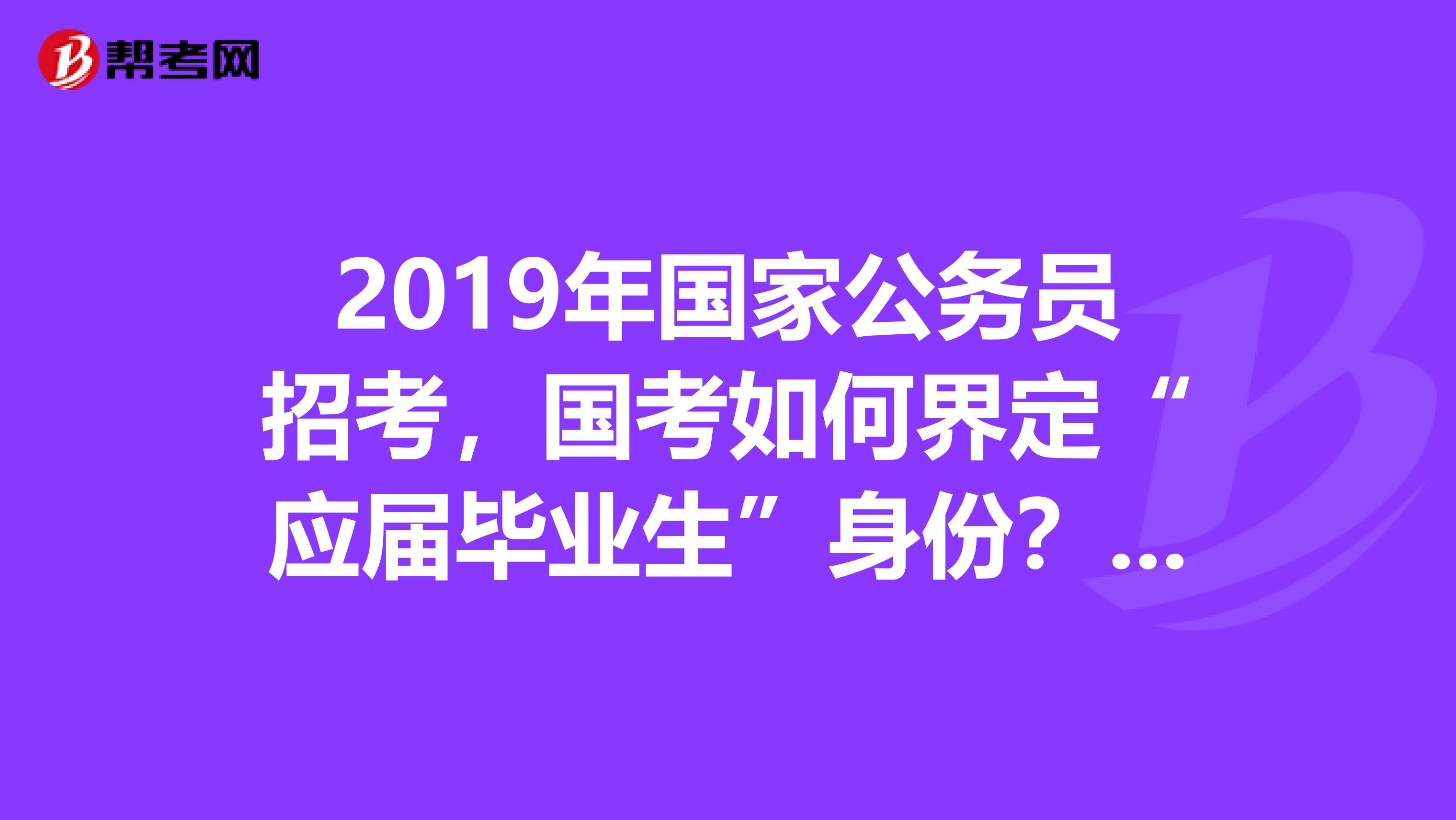 2019年国家公务员招考，国考如何界定“应届毕业生”身份？贵州这边岗位多不多？
