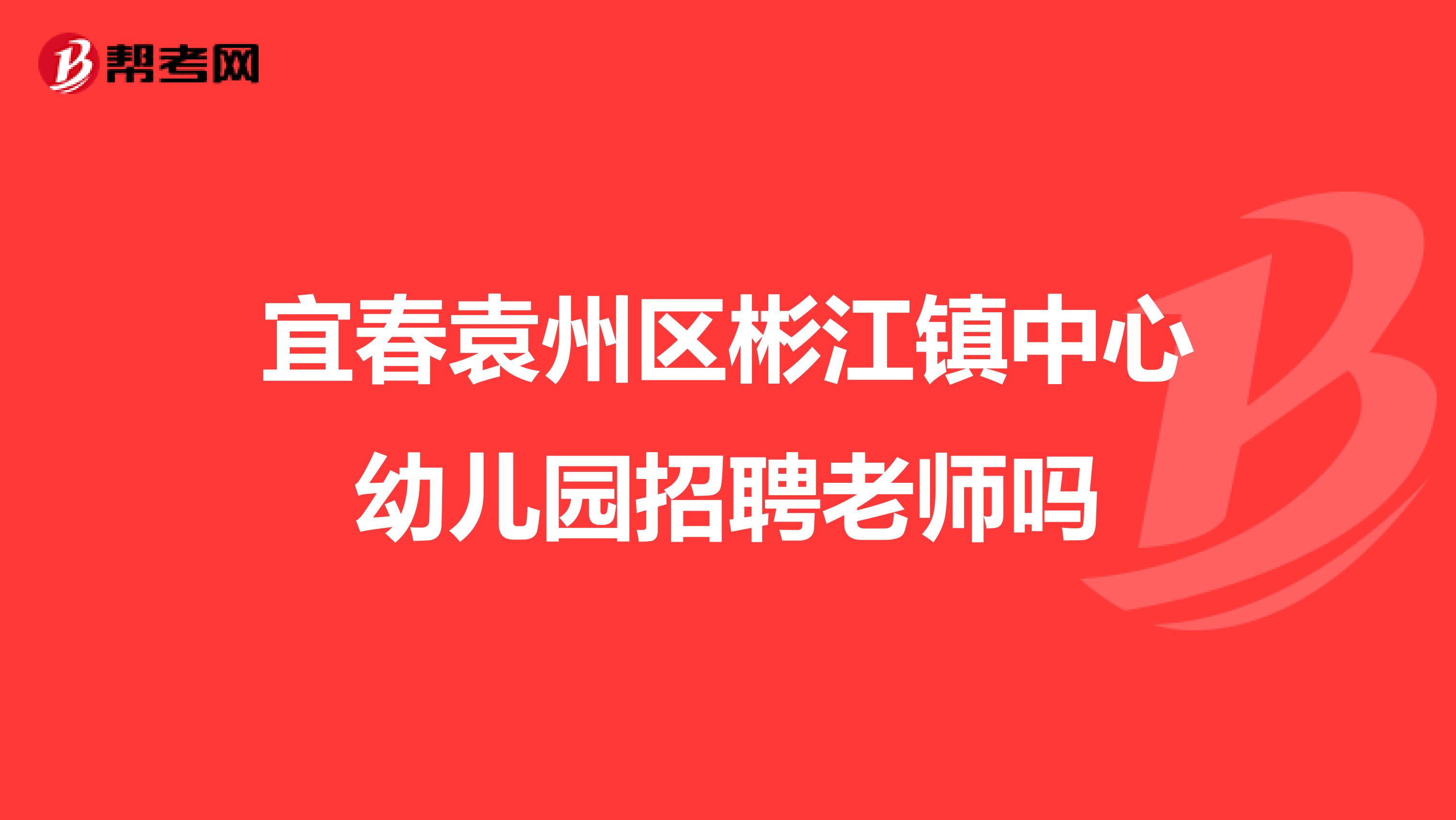 宜春袁州区彬江镇中心幼儿园招聘老师吗