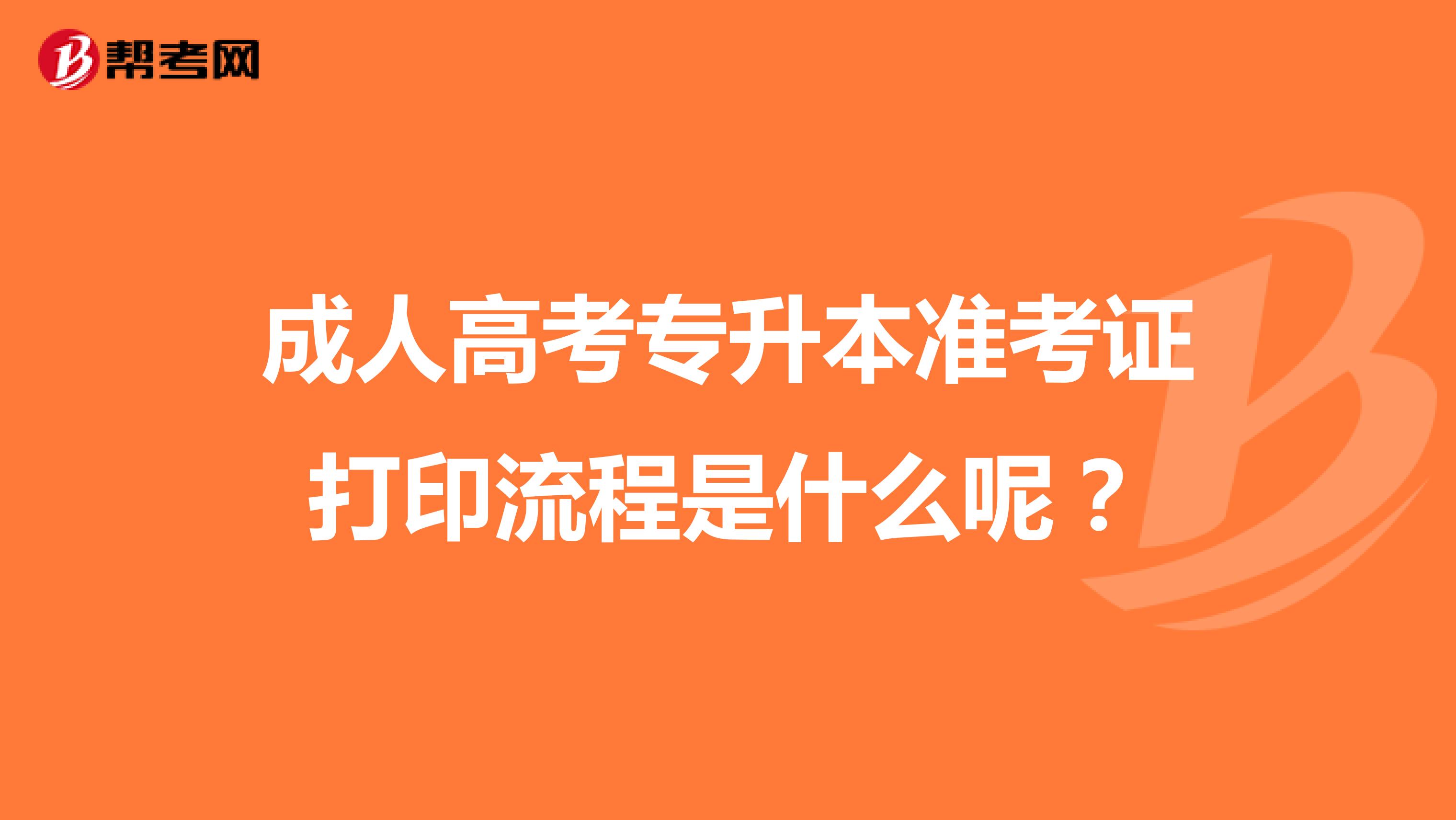 成人高考专升本准考证打印流程是什么呢？