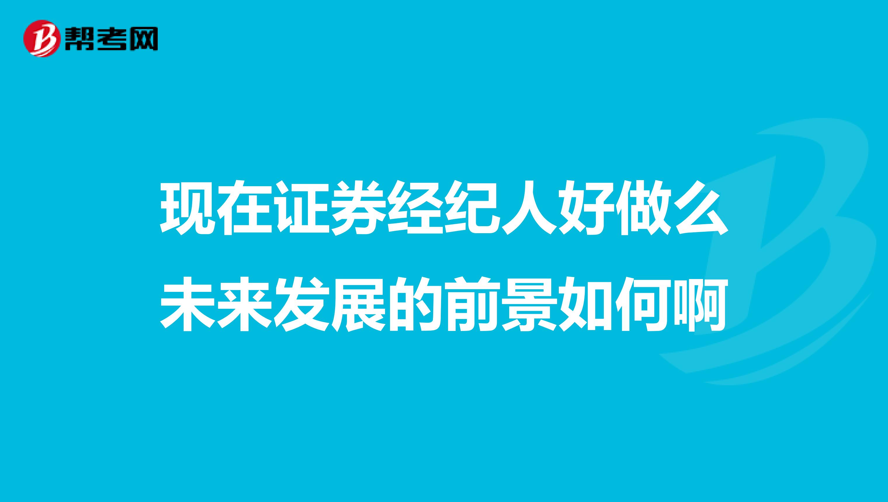 现在证券经纪人好做么未来发展的前景如何啊
