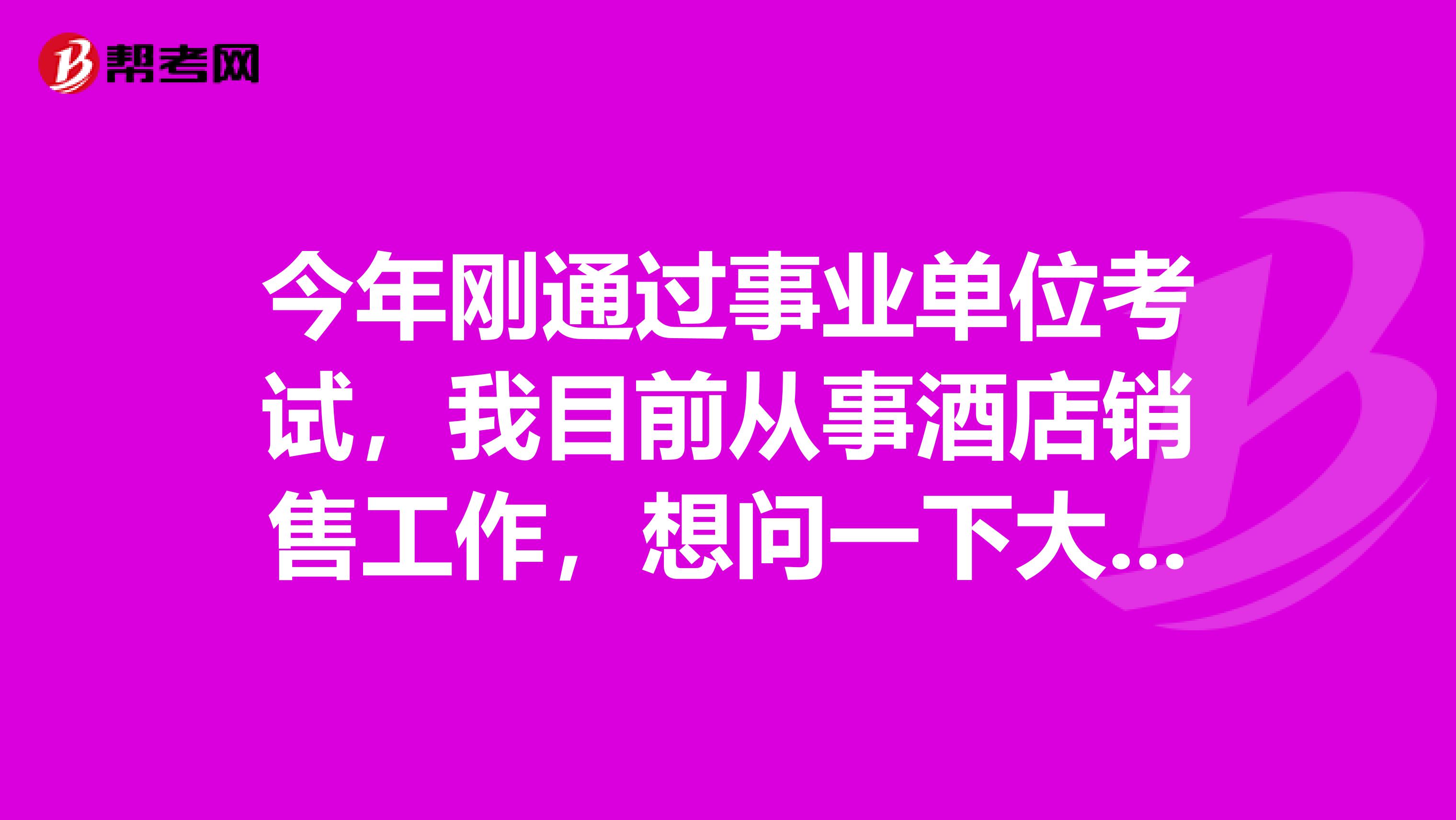 今年刚通过事业单位考试,我目前从事酒店销售工作,想问一下大家当事业单位考试面试时如果没话说了该怎么办?