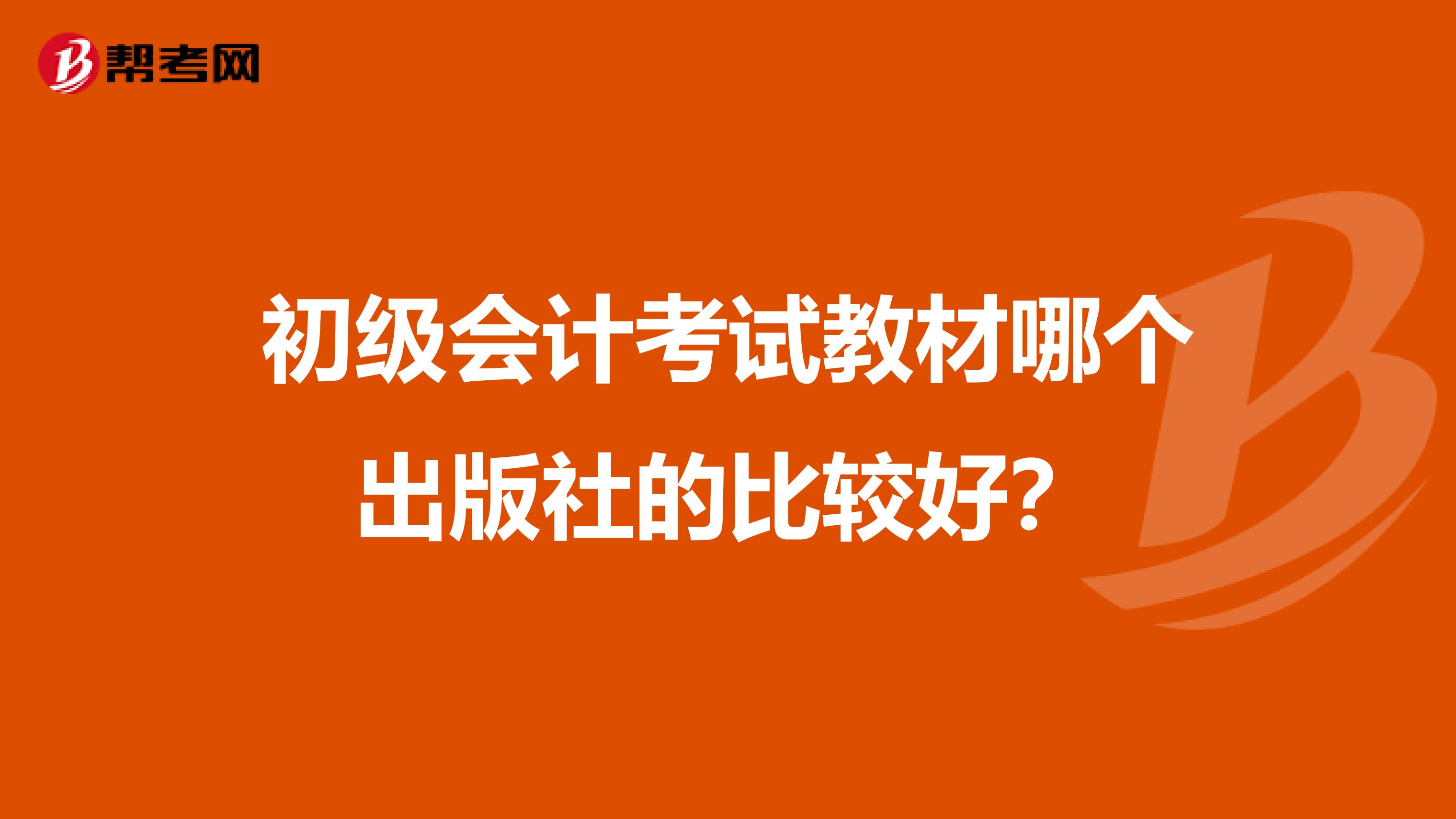 初级会计考试教材哪个出版社的比较好？