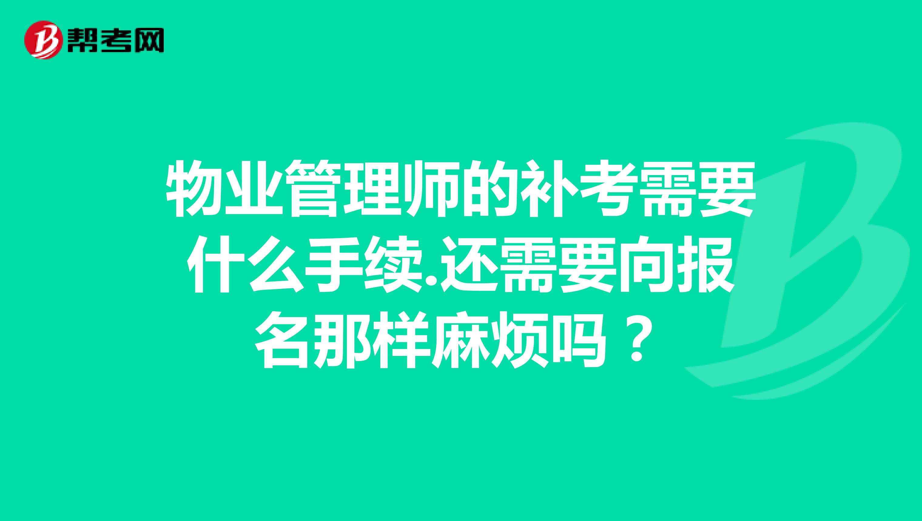 物业管理师的补考需要什么手续.还需要向报名那样麻烦吗？