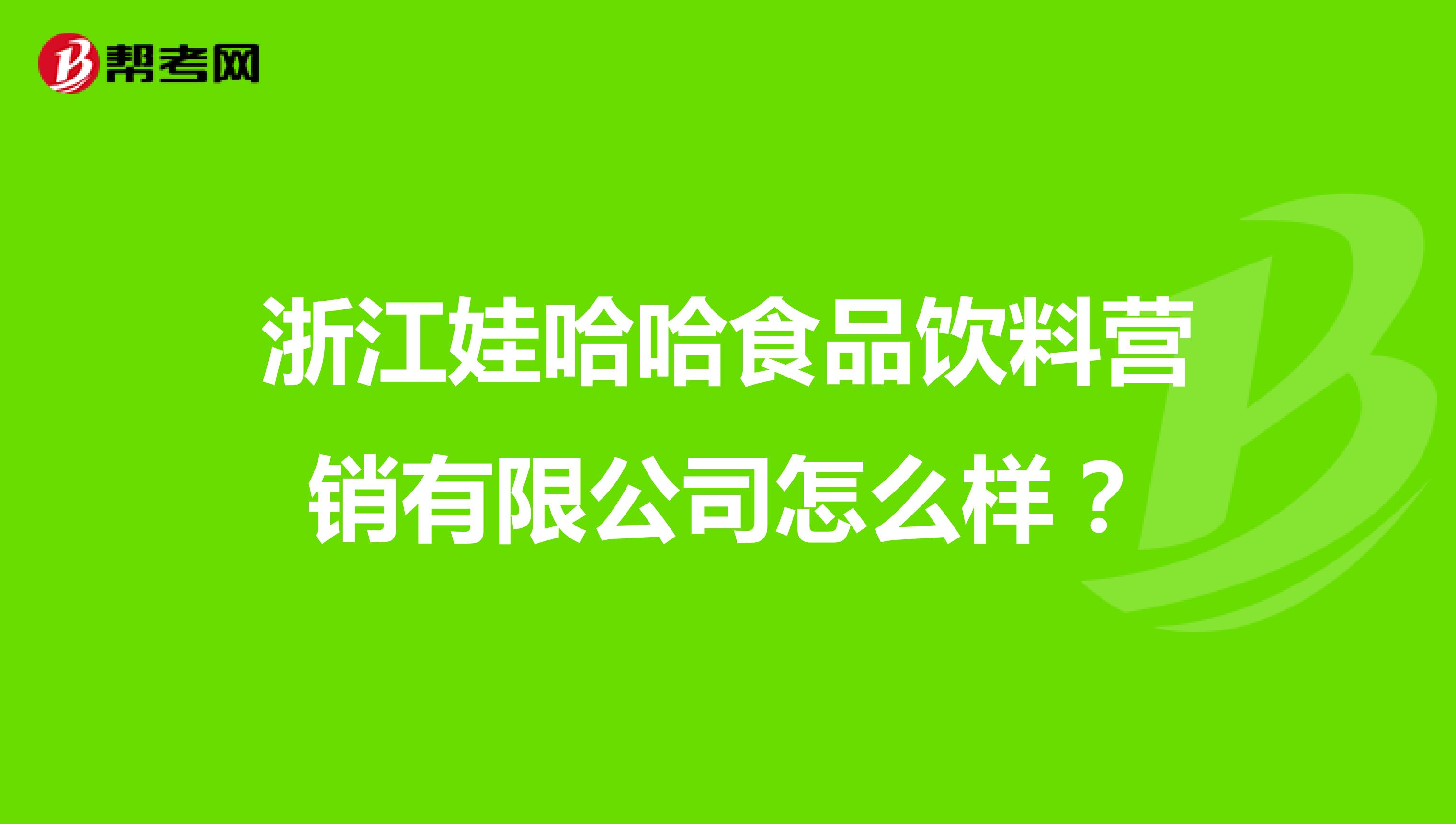 浙江娃哈哈食品饮料营销有限公司怎么样？