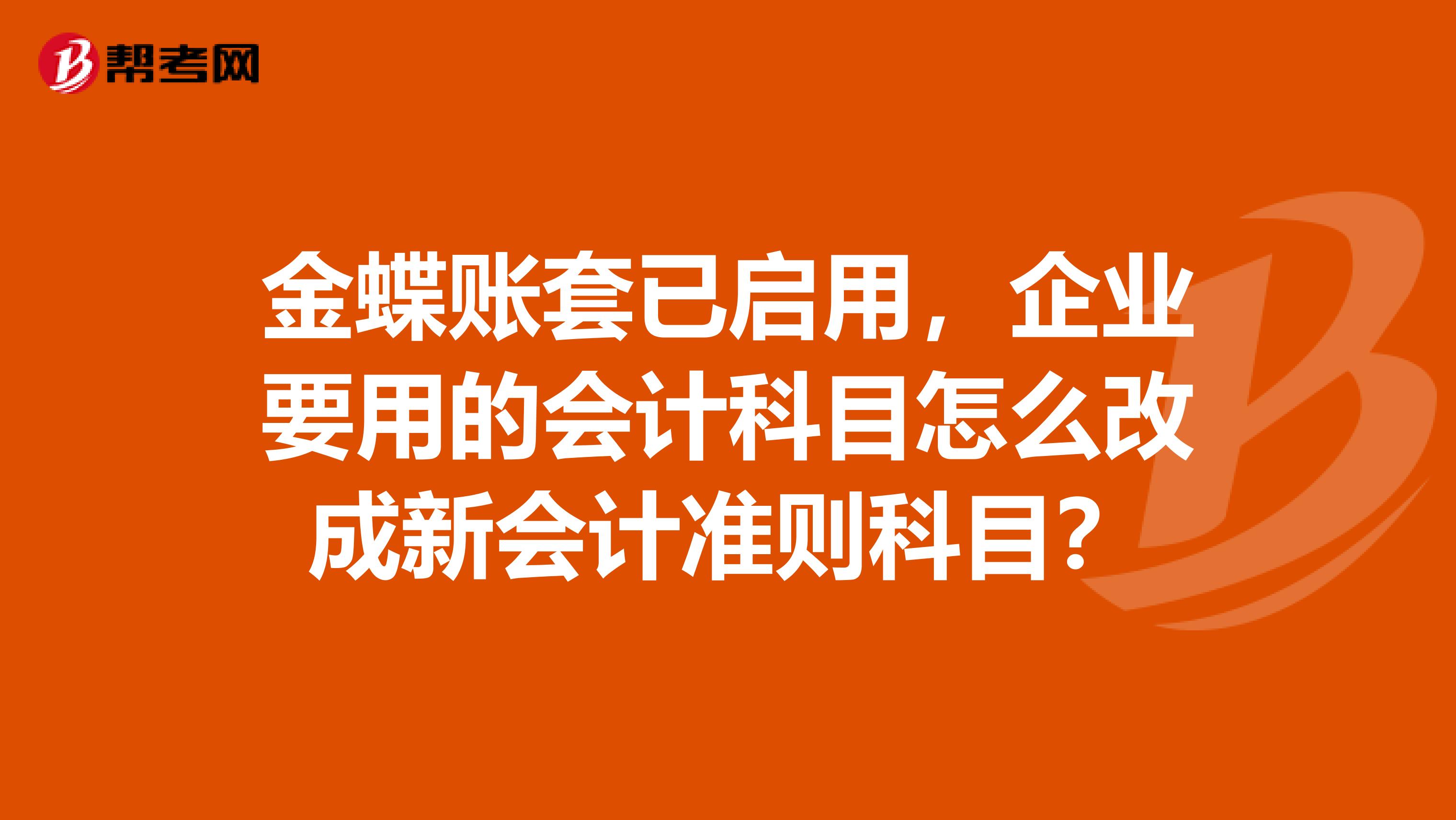 金蝶账套已启用,企业要用的会计科目怎么改成新会计准则科目?