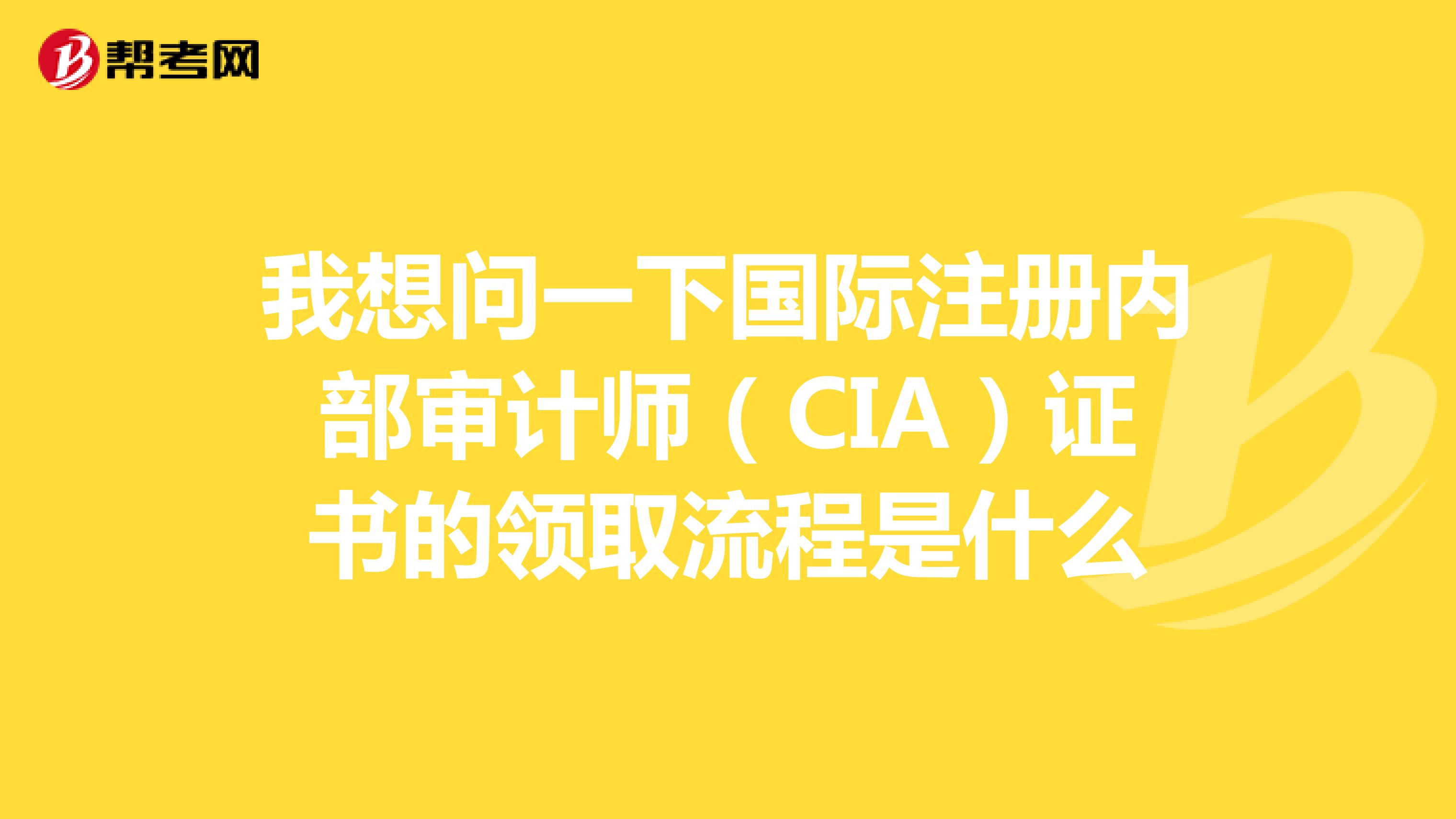 我想問一下國際注冊內部審計師(CIA)證書的領取流程是什么