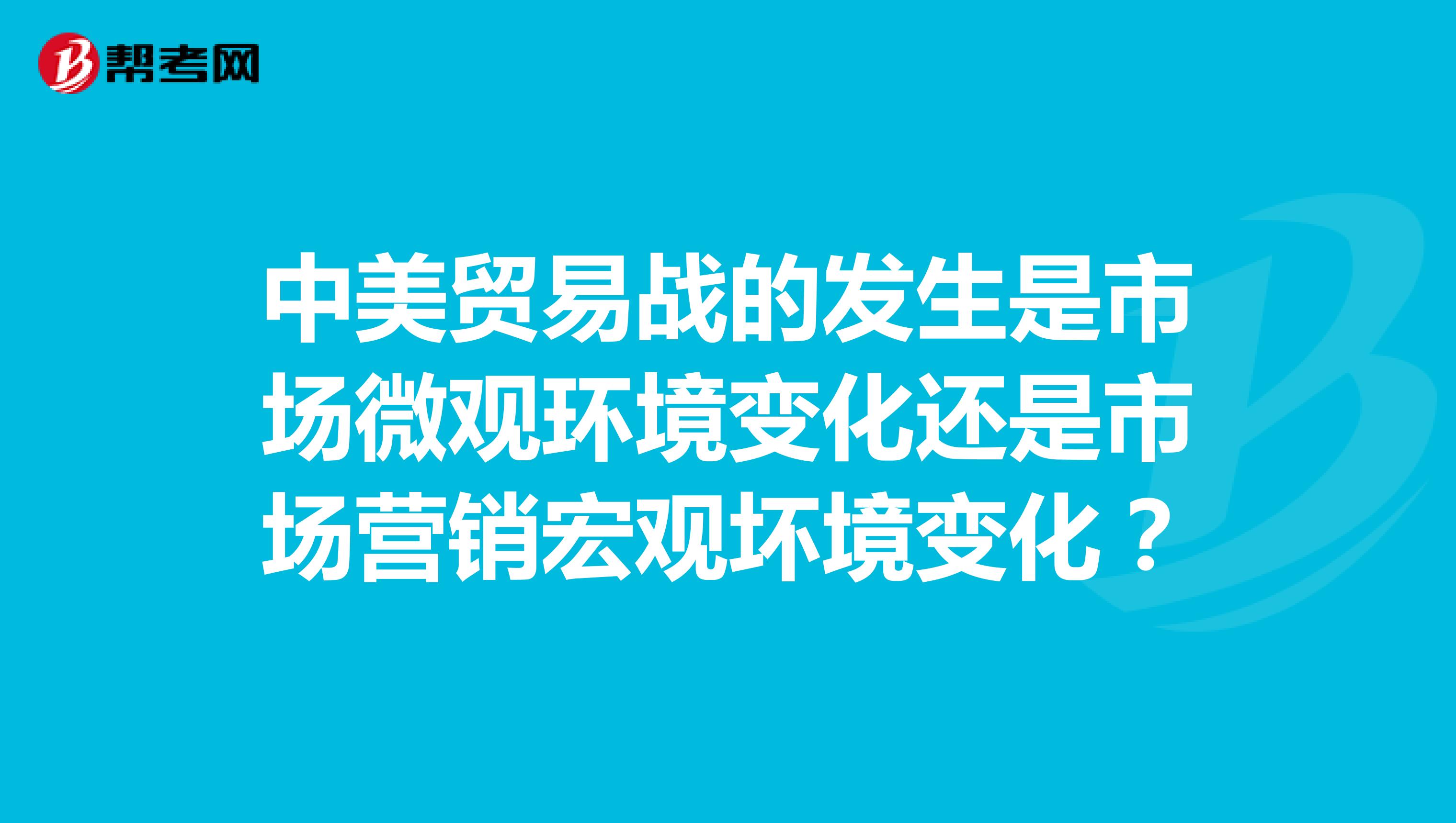 中美贸易战的发生是市场微观环境变化还是市场营销宏观坏境变化？