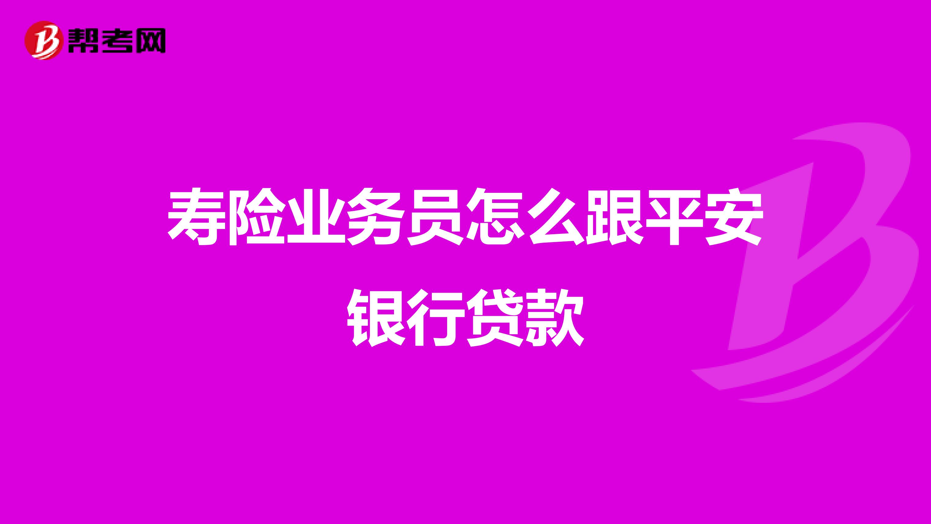 寿险业务员怎么跟平安银行贷款