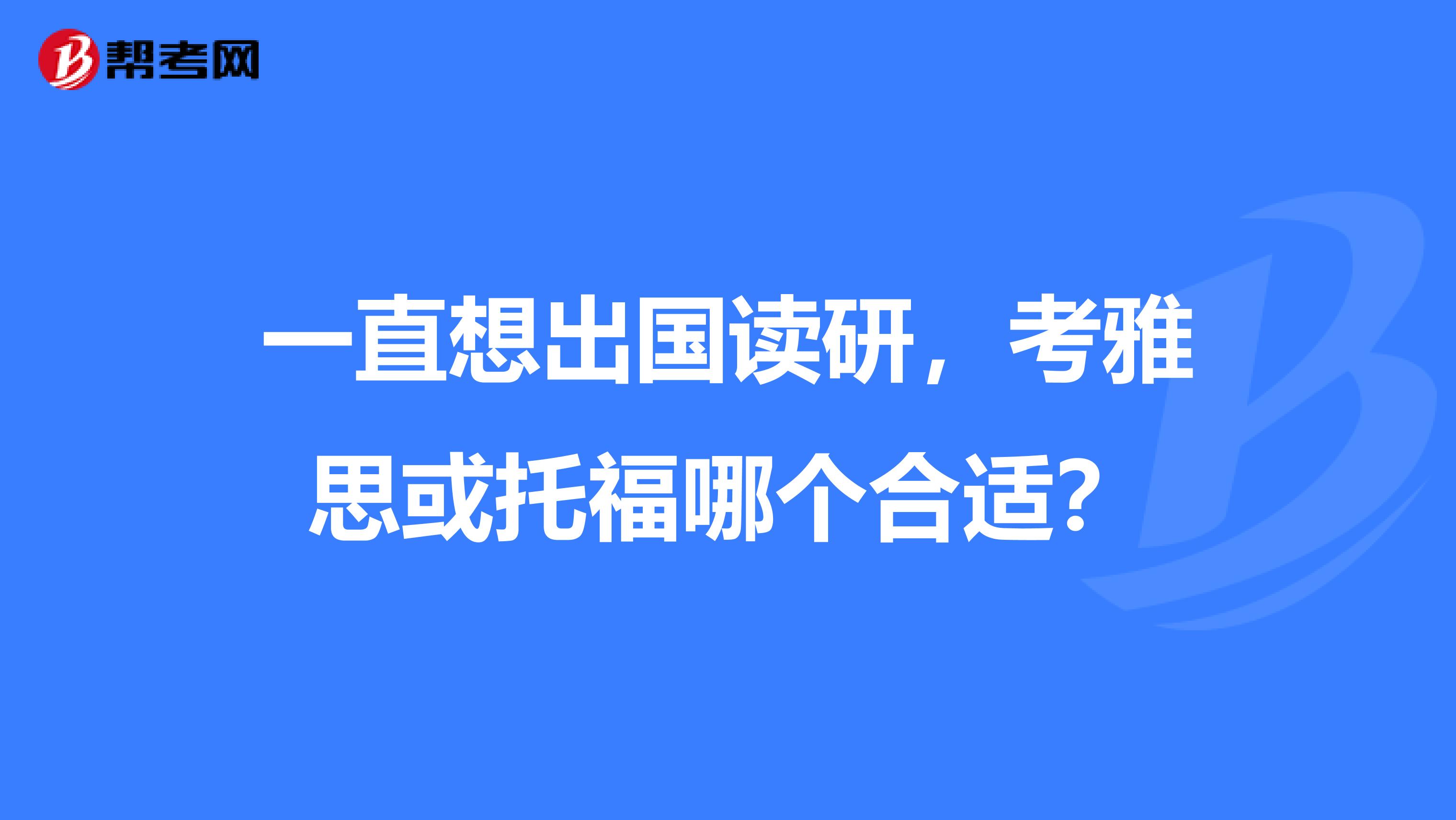一直想出国读研，考雅思或托福哪个合适？
