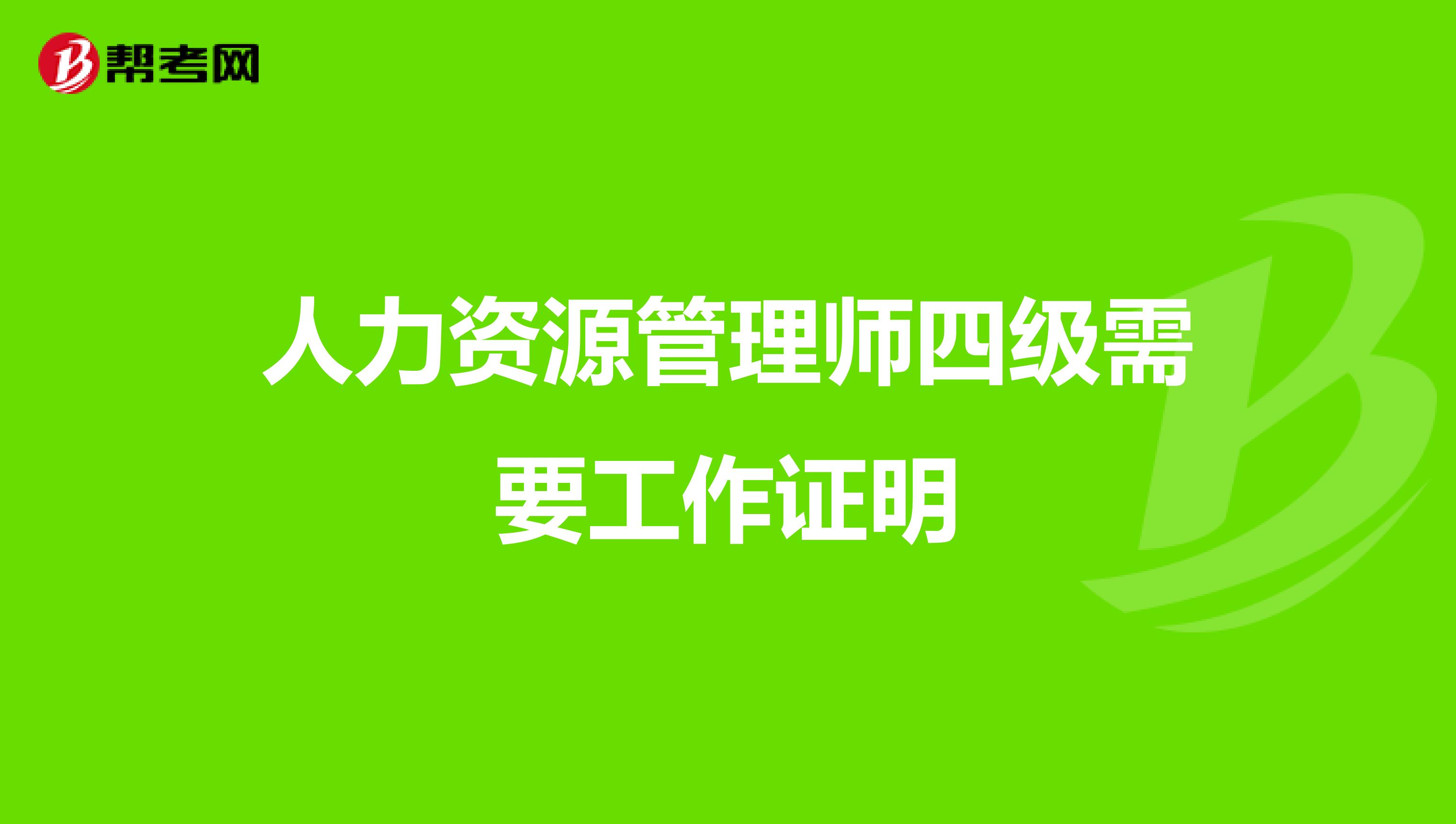 人力资源管理师四级需要工作证明