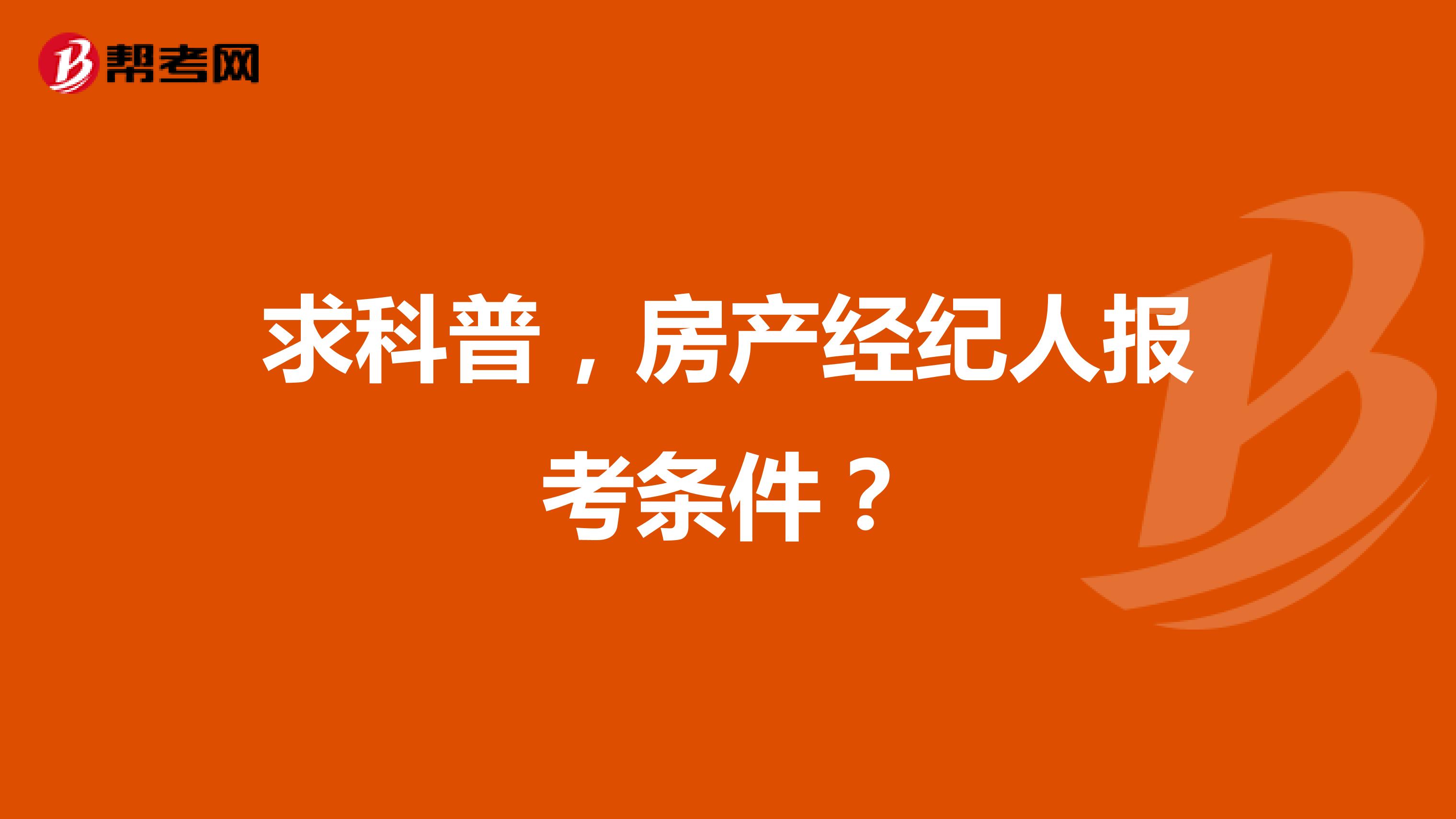 求科普,房产经纪人报考条件?