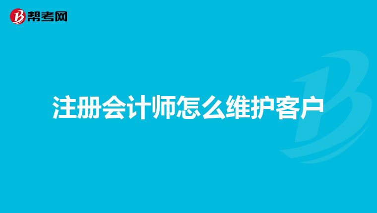 注册会计师怎么维护客户