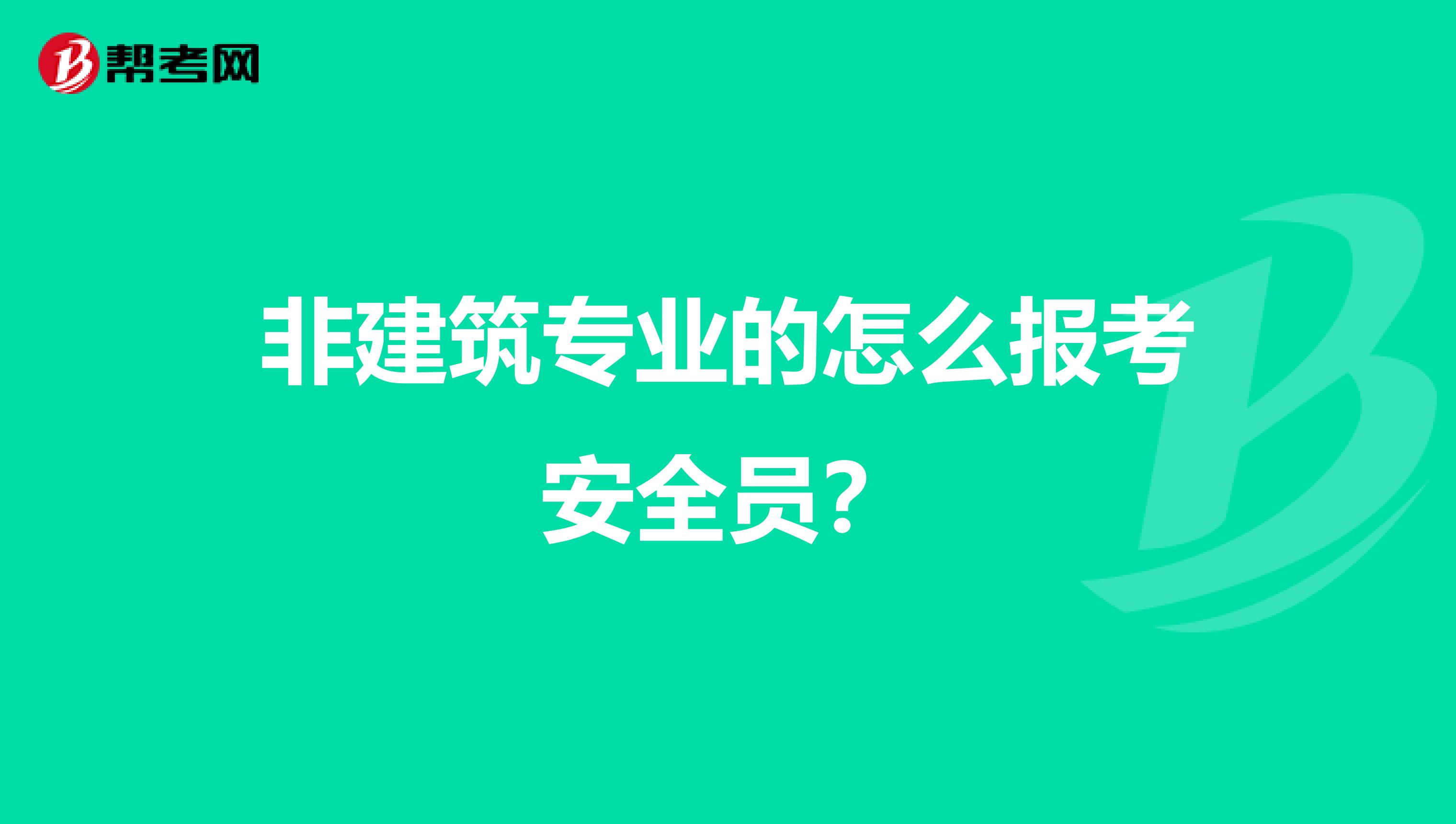 非建筑专业的怎么报考安全员？