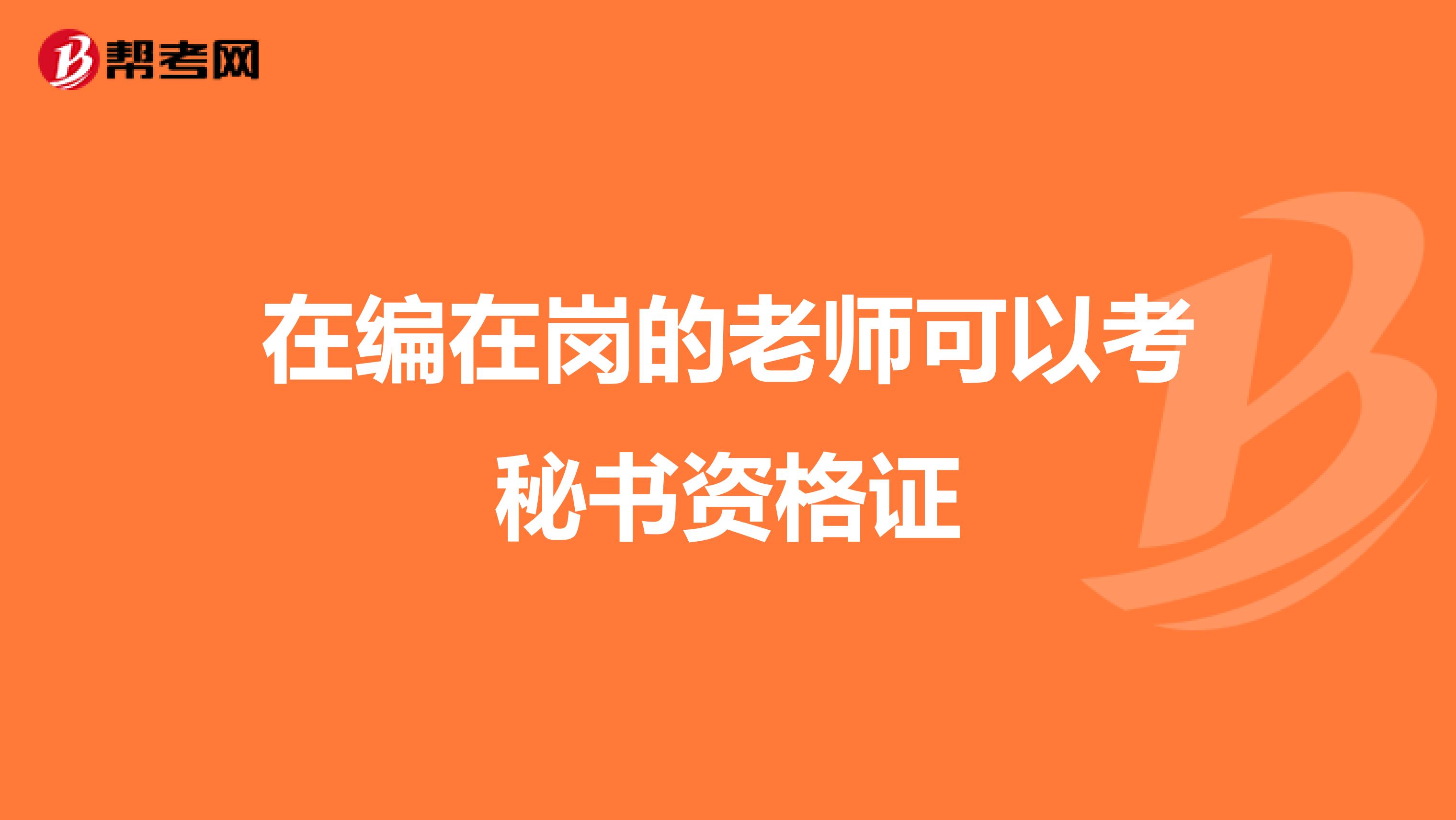 在编在岗的老师可以考秘书资格证
