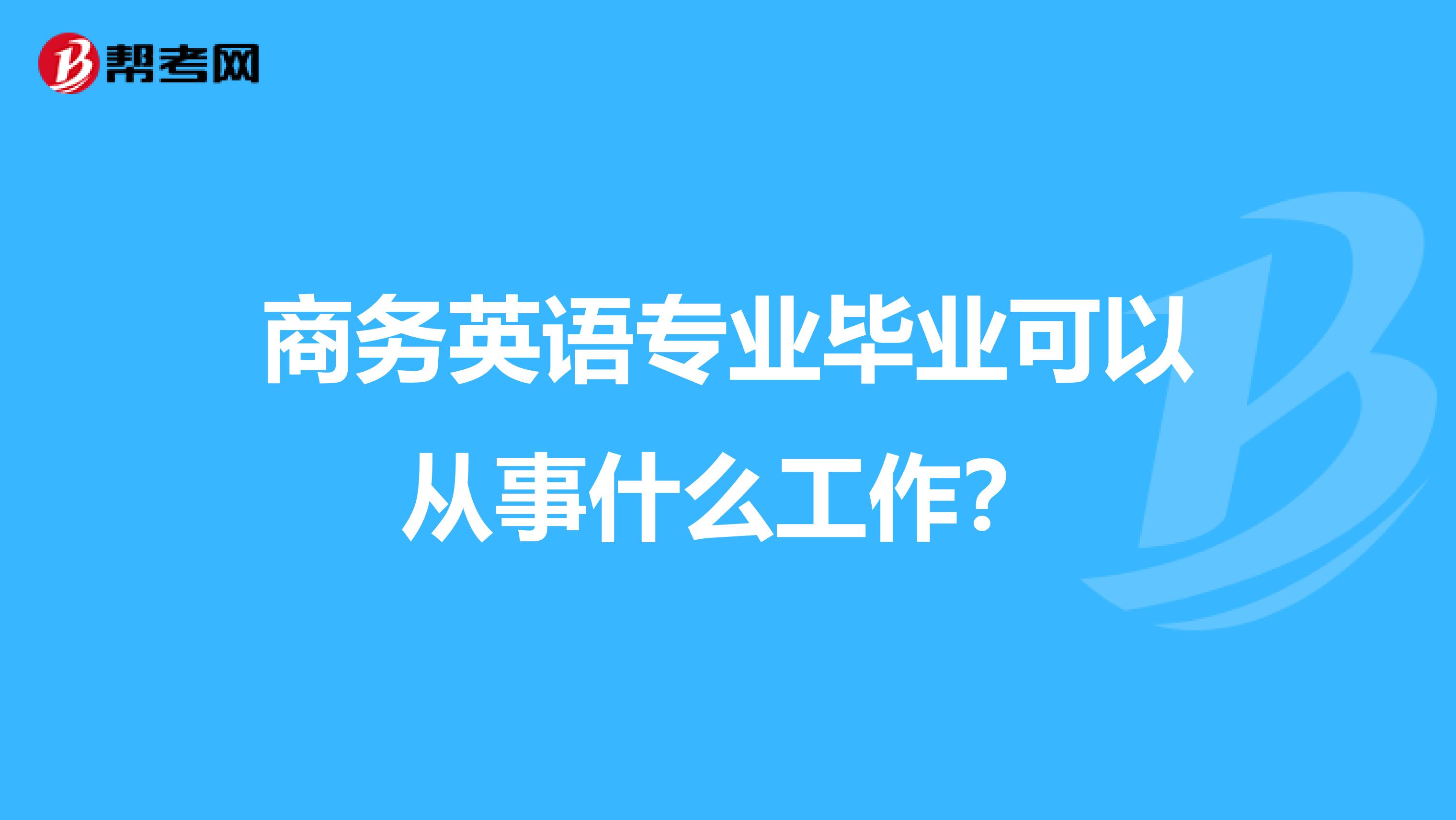 商务英语专业毕业可以从事什么工作？