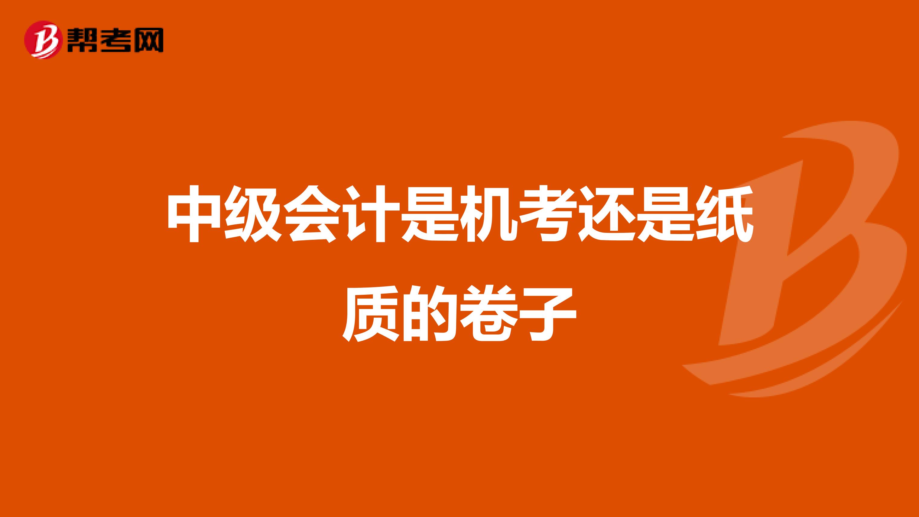 中级会计是机考还是纸质的卷子