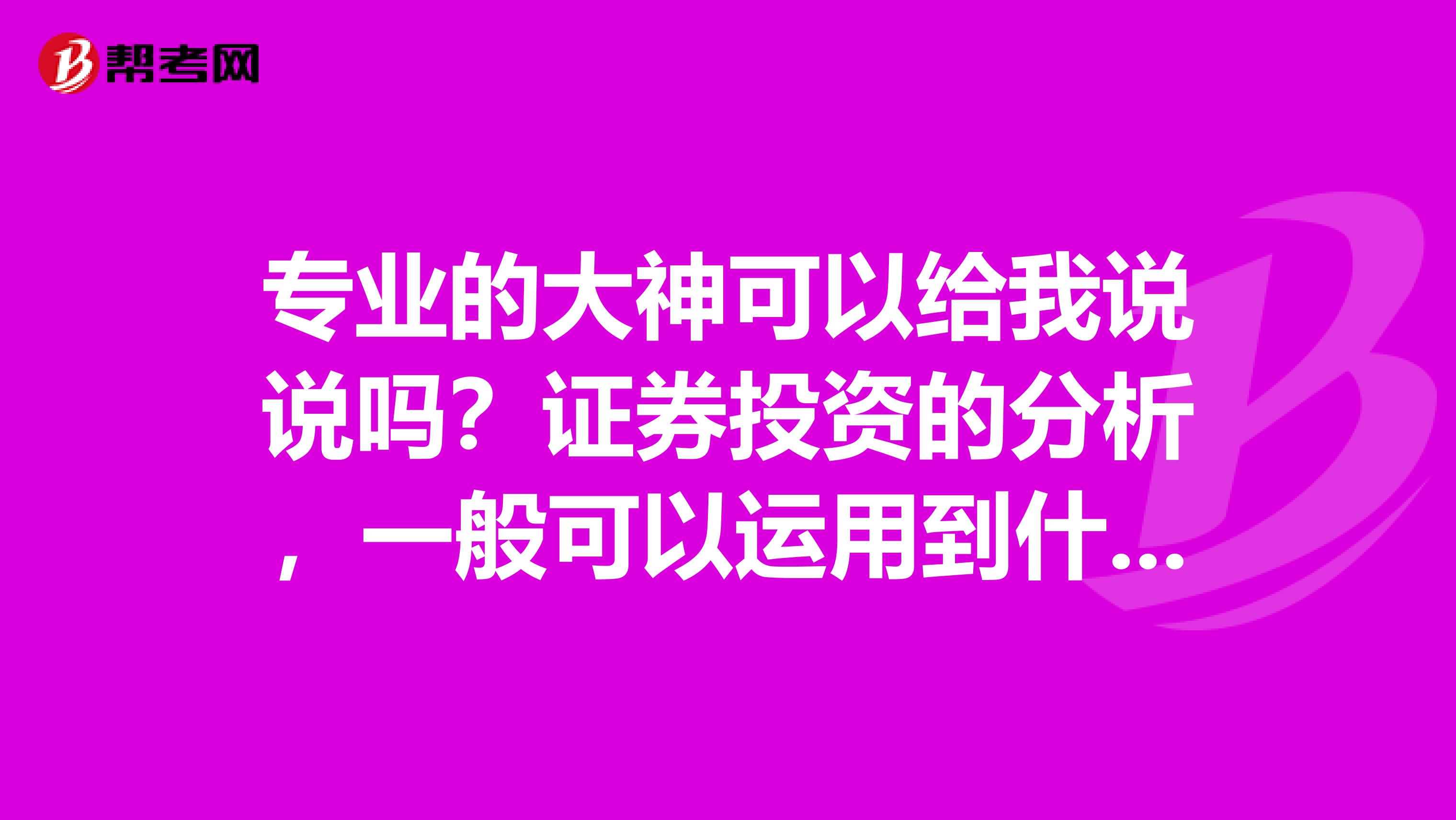 专业的大神可以给我说说吗？证券投资的分析，一般可以运用到什么方法？