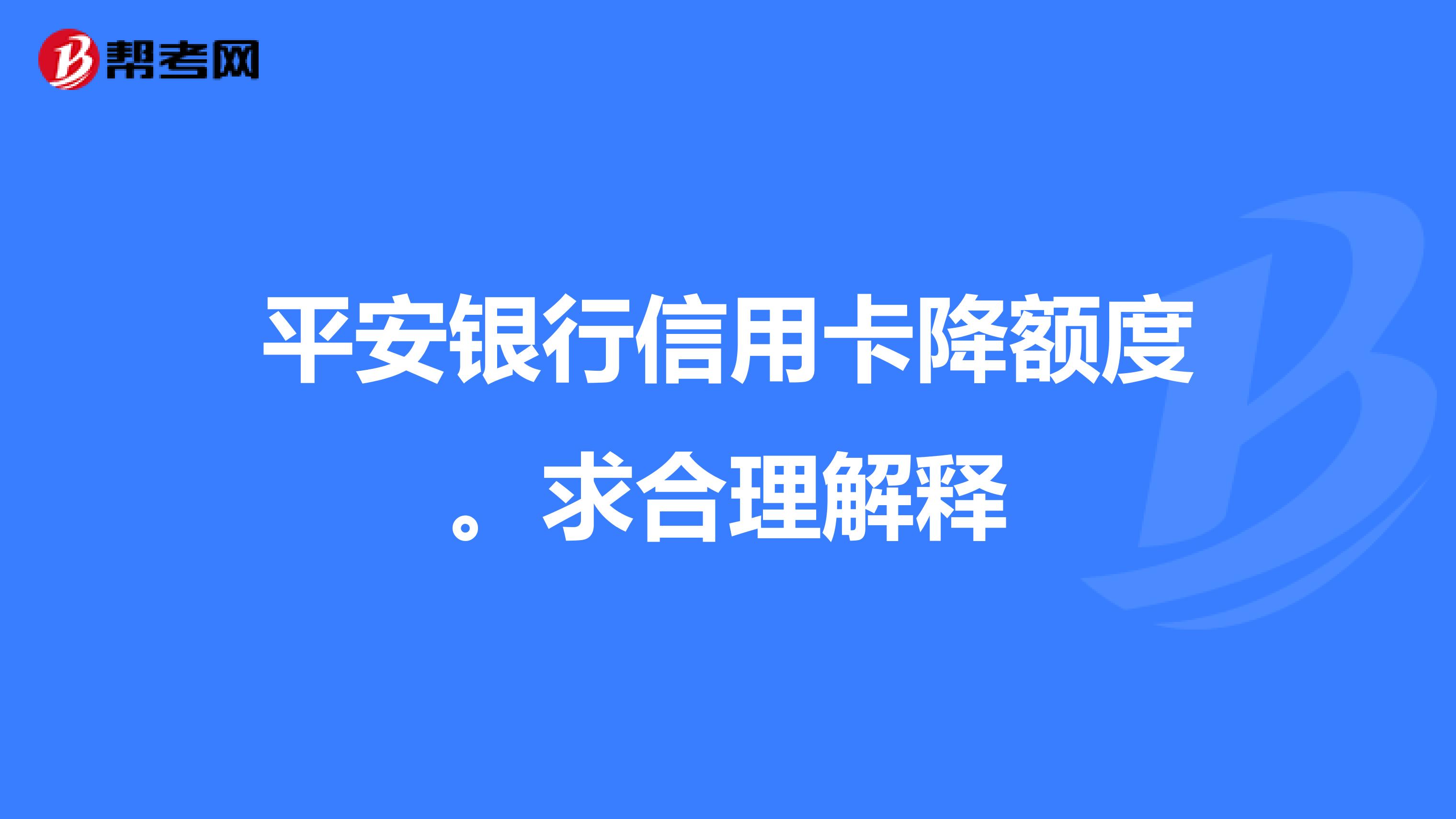 平安银行信用卡降额度。求合理解释