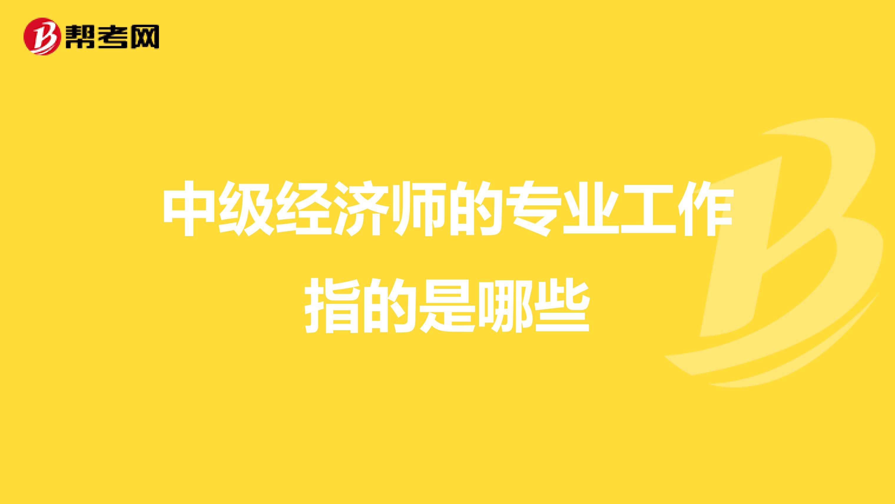 中级经济师的专业工作指的是哪些