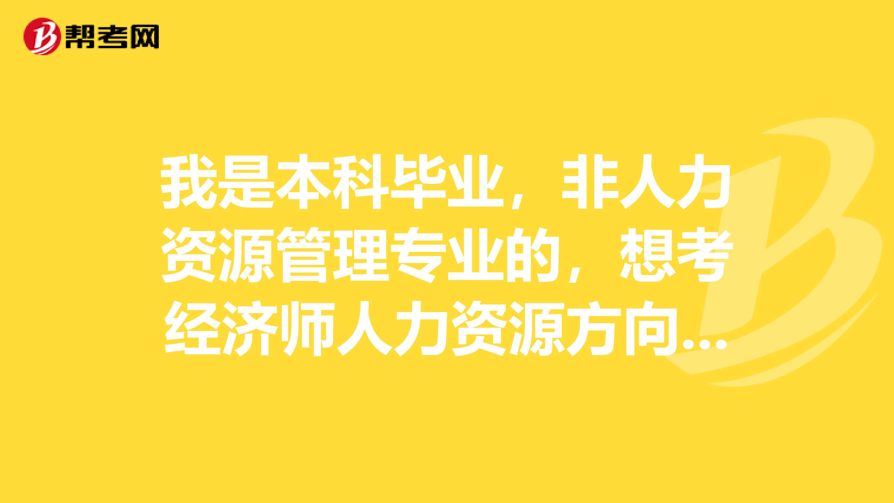 我是本科畢業(yè)，非人力資源管理專業(yè)的，想考經(jīng)濟(jì)師人力資源方向是可以的嗎