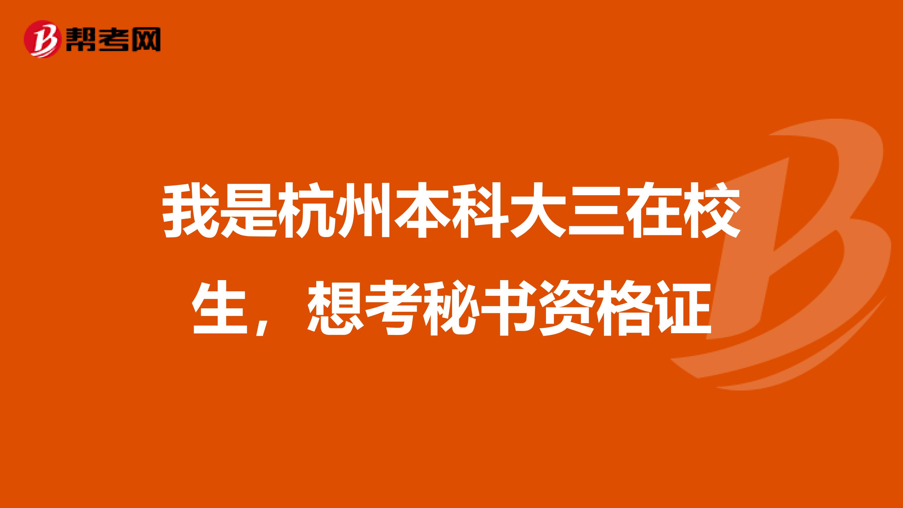 我是杭州本科大三在校生,想考秘書資格證