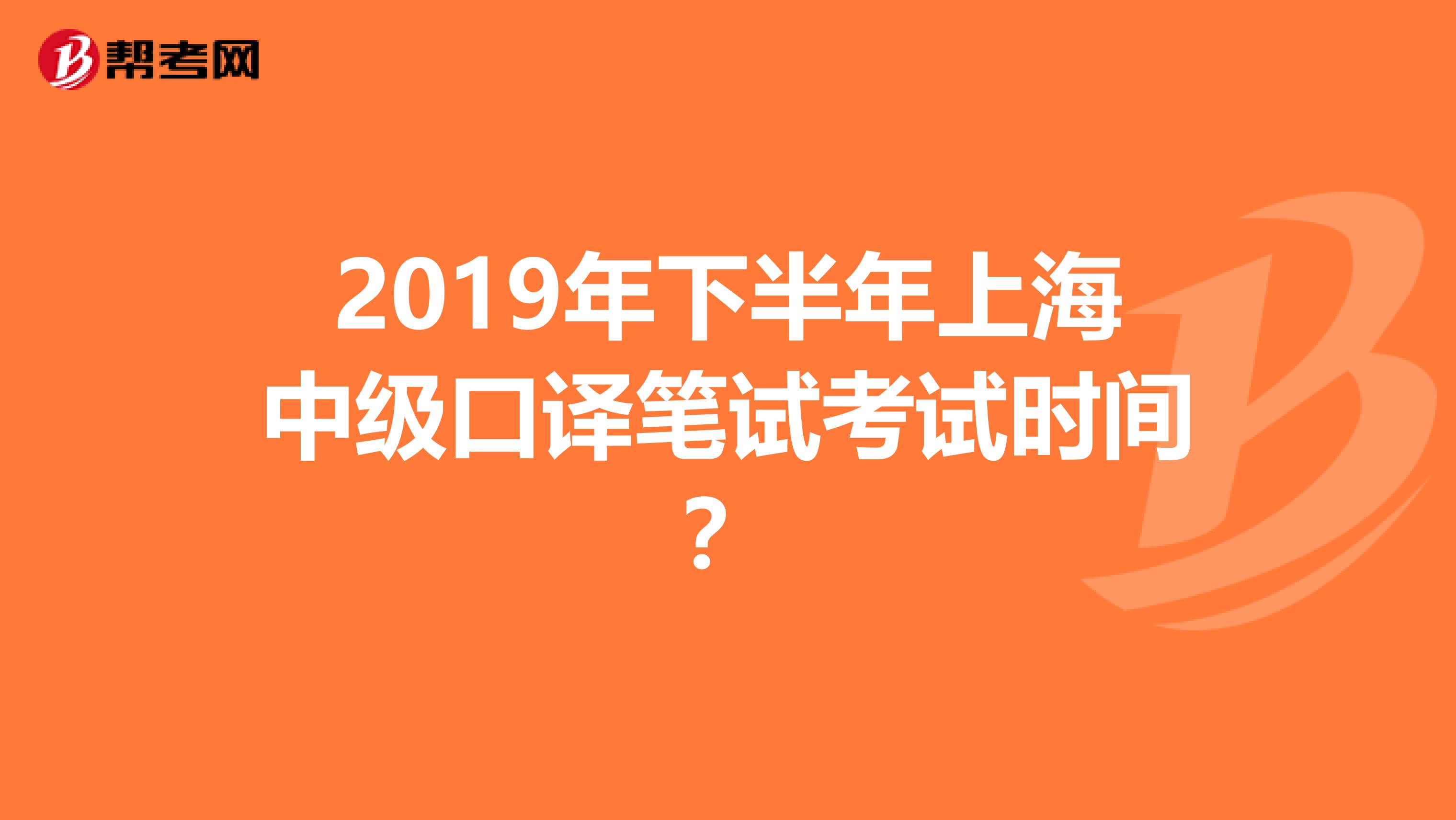 2019年下半年上海中级口译笔试考试时间？