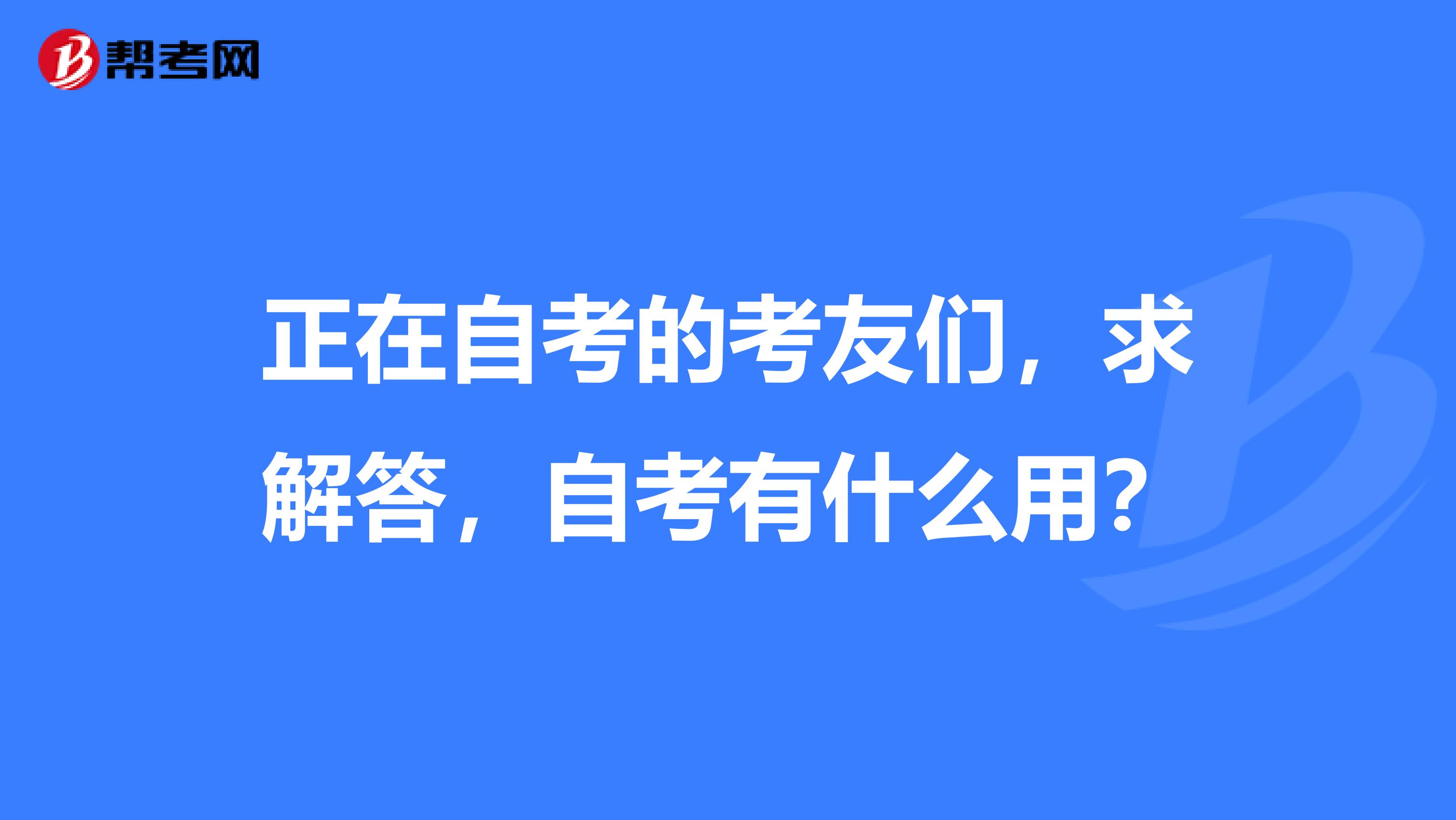 正在自考的考友們，求解答，自考有什么用？