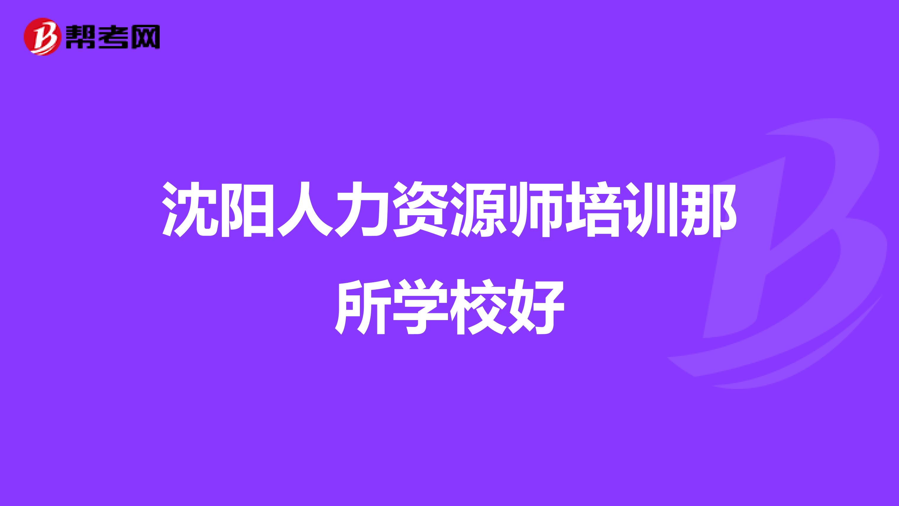 沈陽(yáng)人力資源師培訓(xùn)那所學(xué)校好