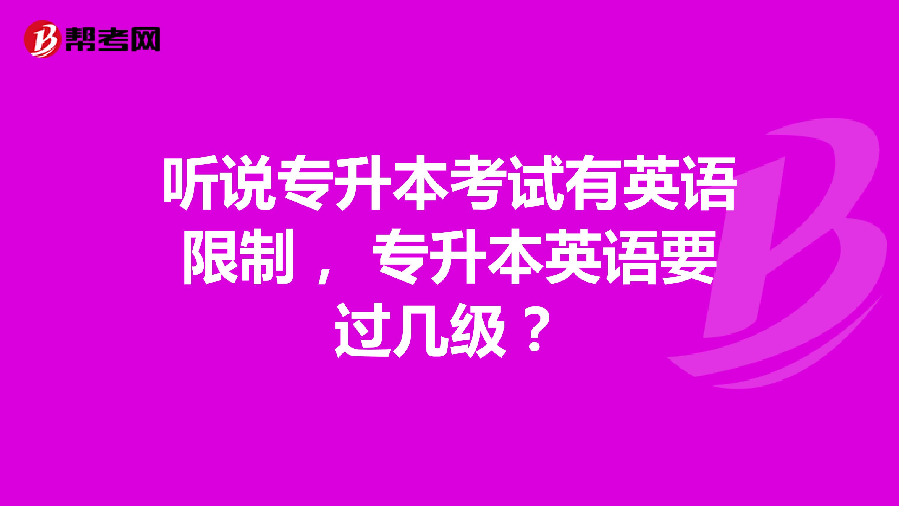 听说专升本考试有英语限制, 专升本英语要过几级?