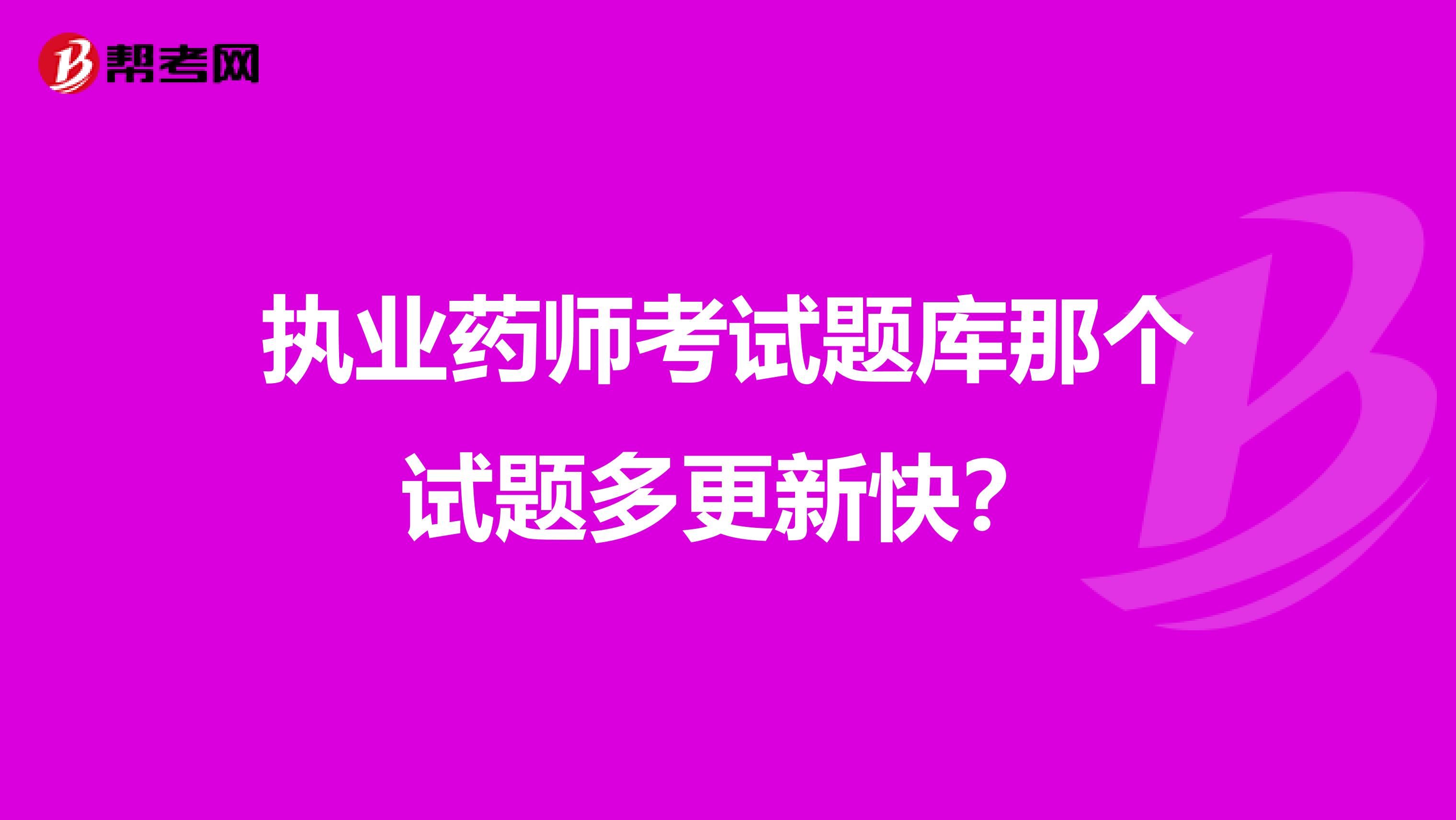 执业药师考试题库那个试题多更新快?