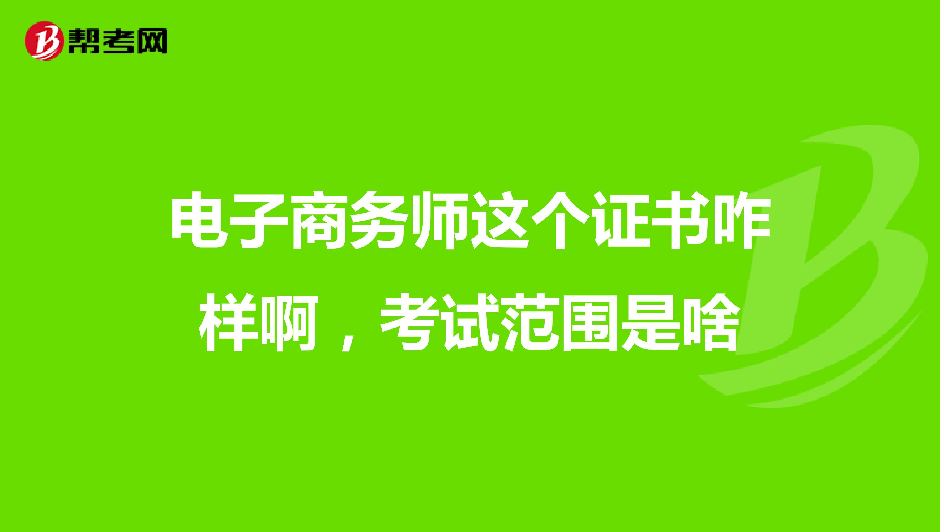 电子商务师这个证书咋样啊,考试范围是啥