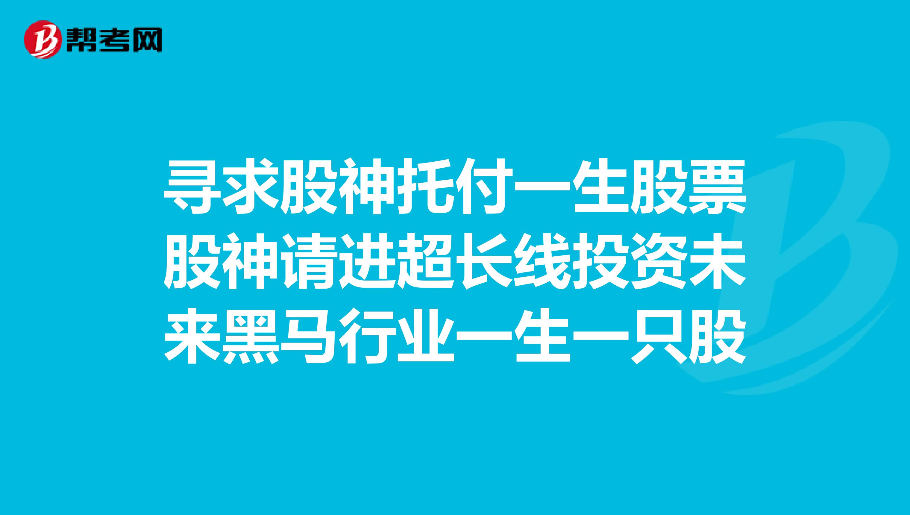 寻求股神托付一生股票股神请进超长线投资未来黑马行业一生一只股