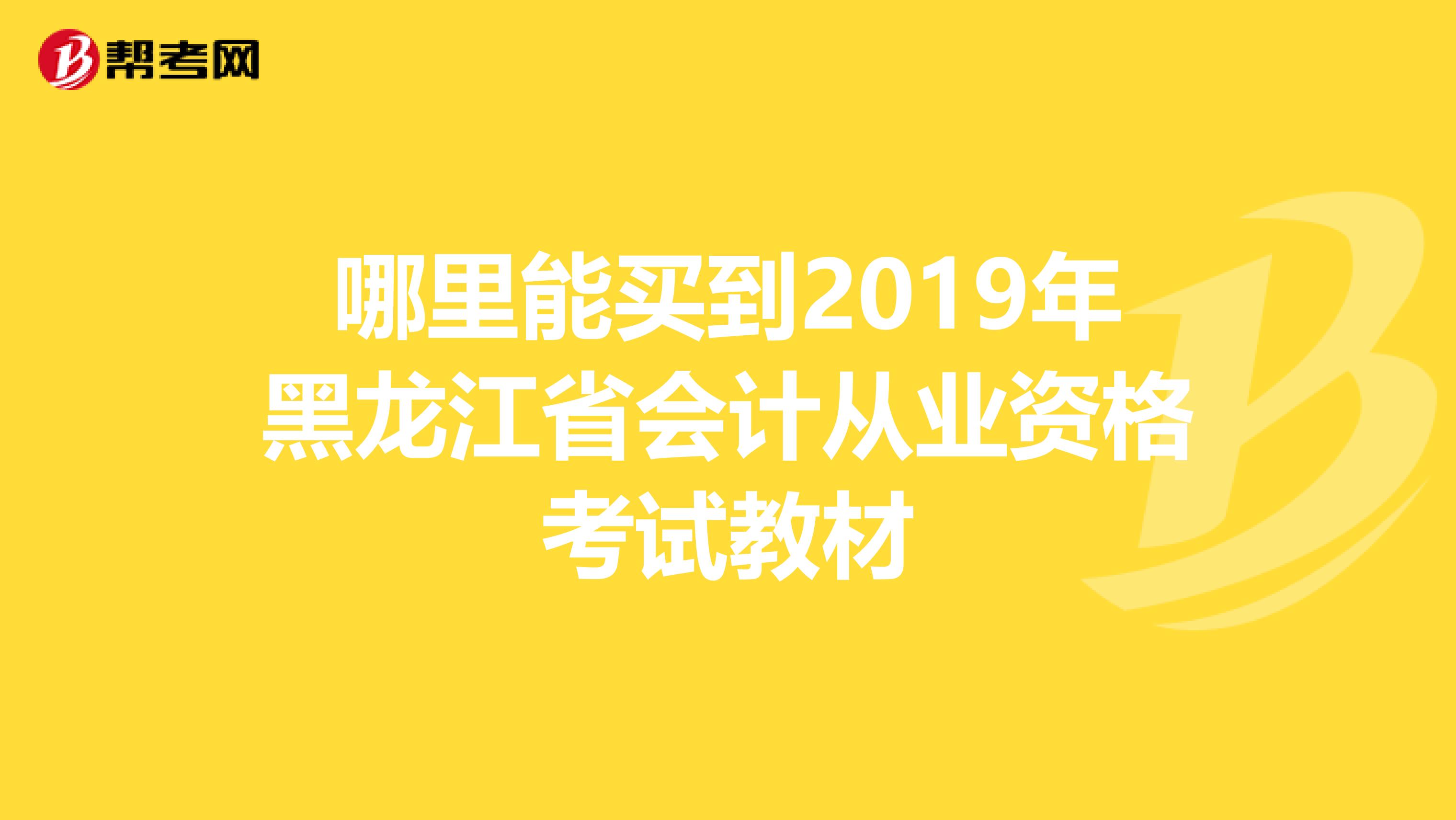 哪里能买到2019年黑龙江省会计从业资格考试教材