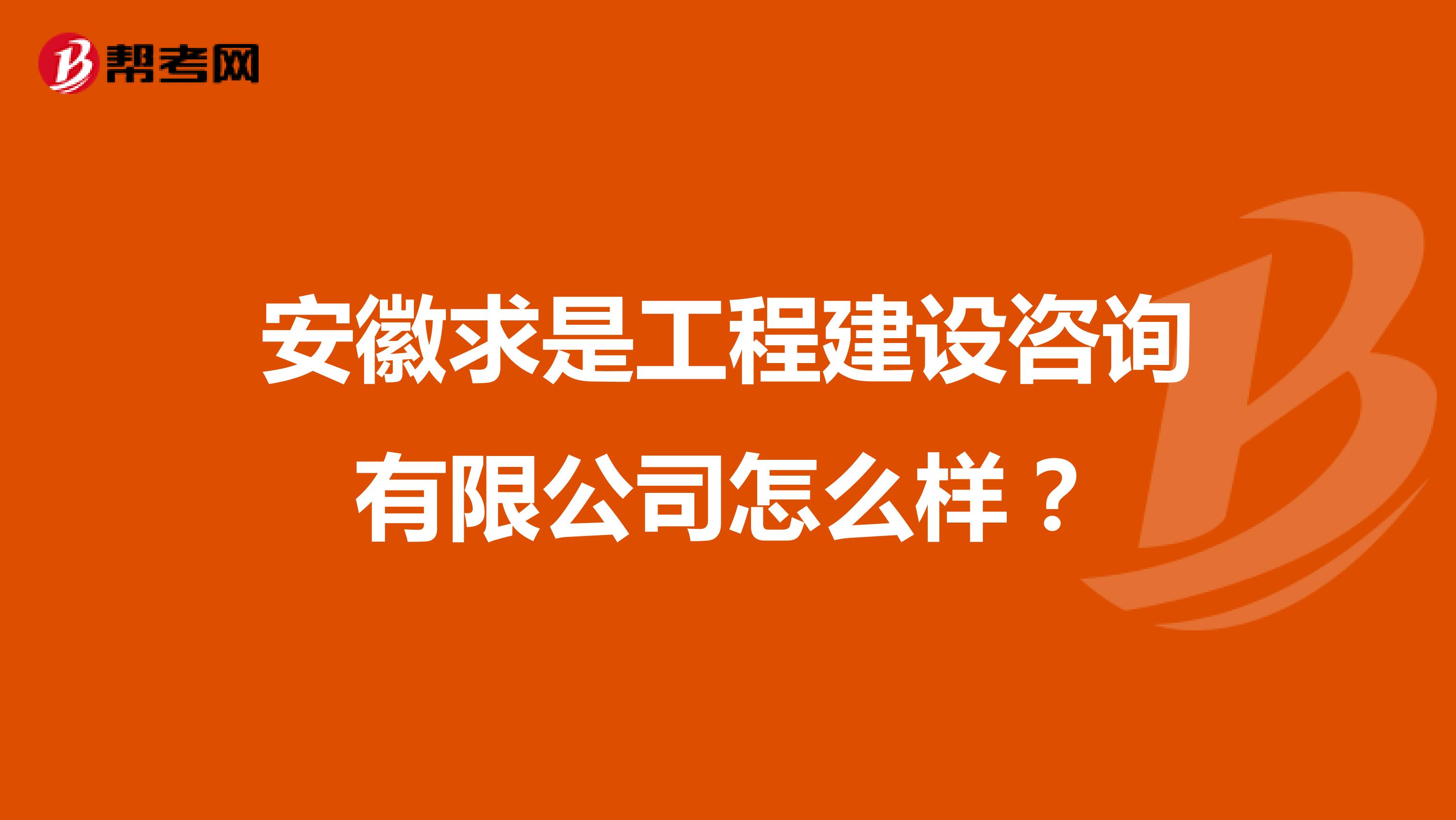 安徽求是工程建设咨询有限公司怎么样?