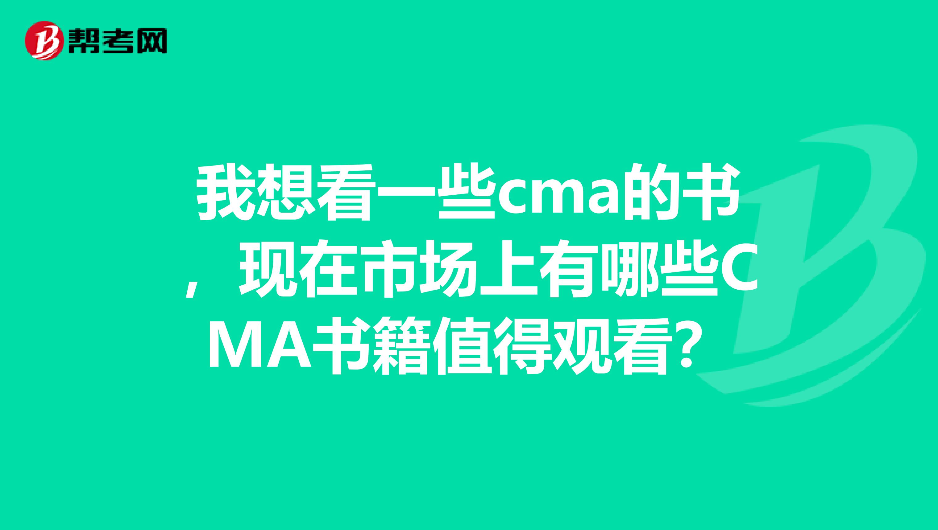 我想看一些cma的书，现在市场上有哪些CMA书籍值得观看？