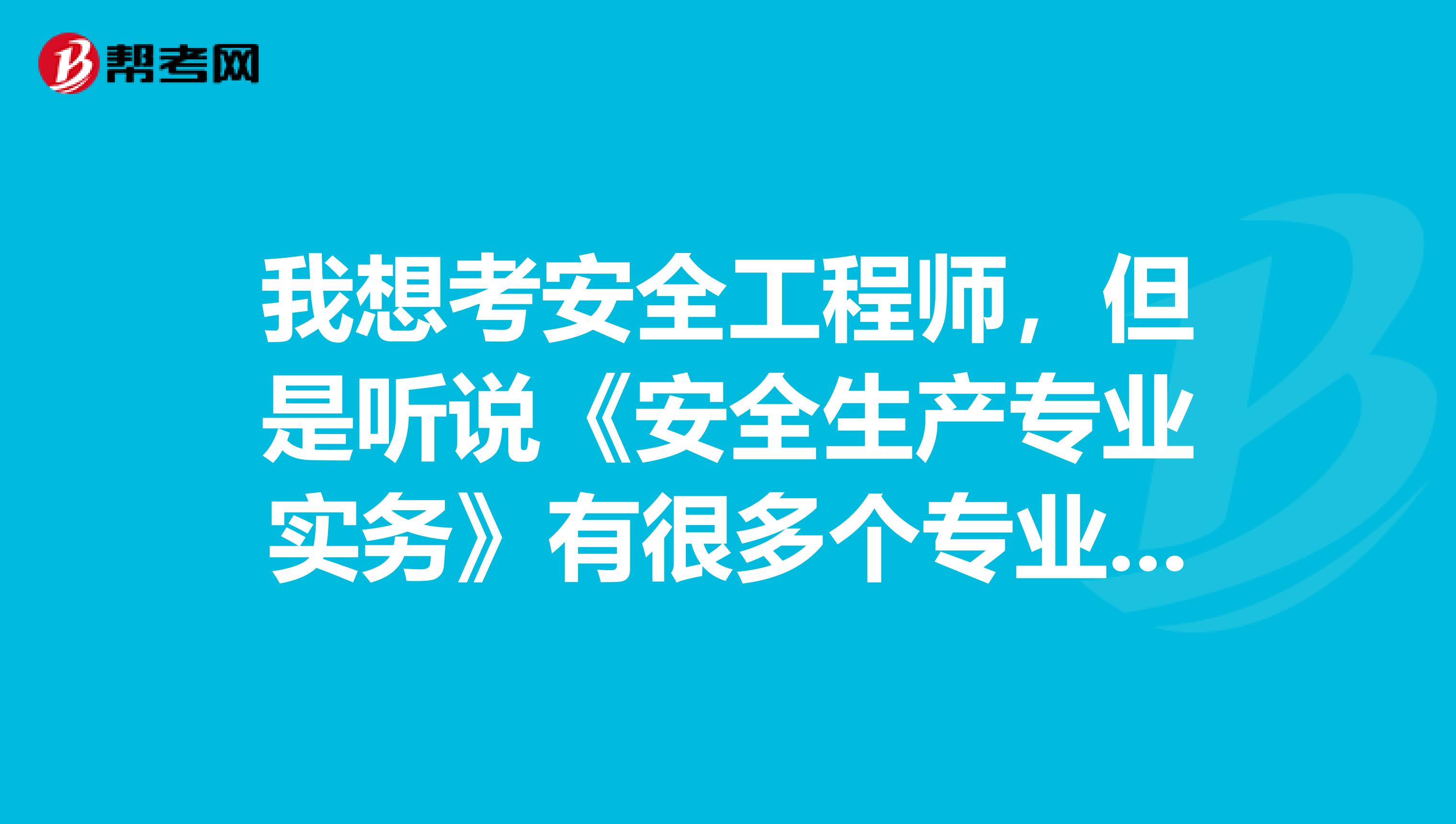 我想考安全工程师，但是听说《安全生产专业实务》有很多个专业，我怎么选择报考？